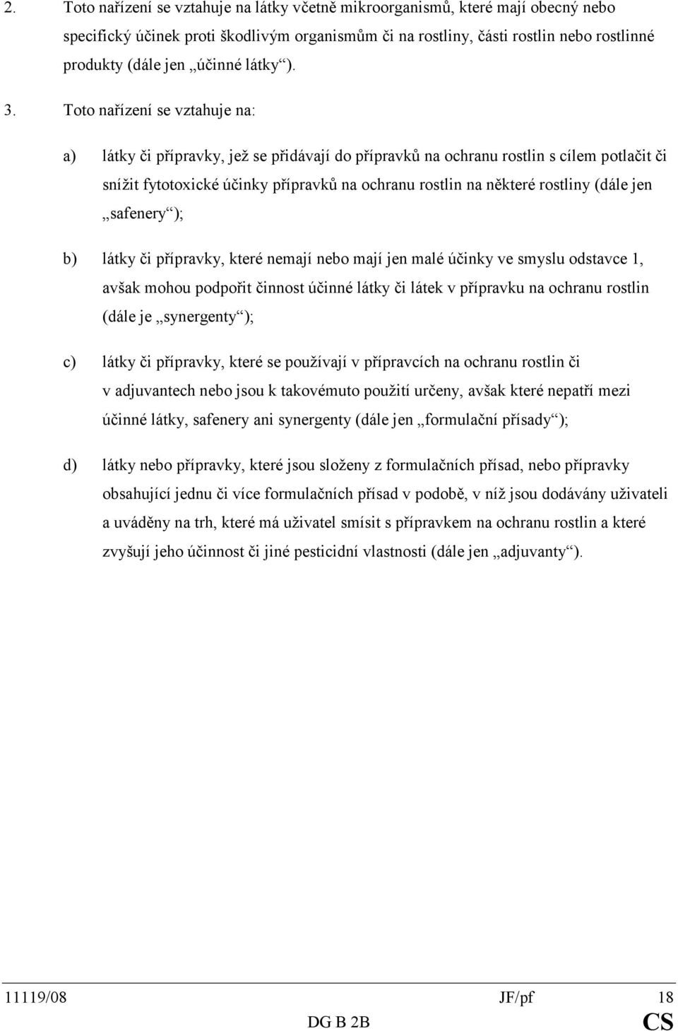 Toto nařízení se vztahuje na: a) látky či přípravky, jež se přidávají do přípravků na ochranu rostlin s cílem potlačit či snížit fytotoxické účinky přípravků na ochranu rostlin na některé rostliny