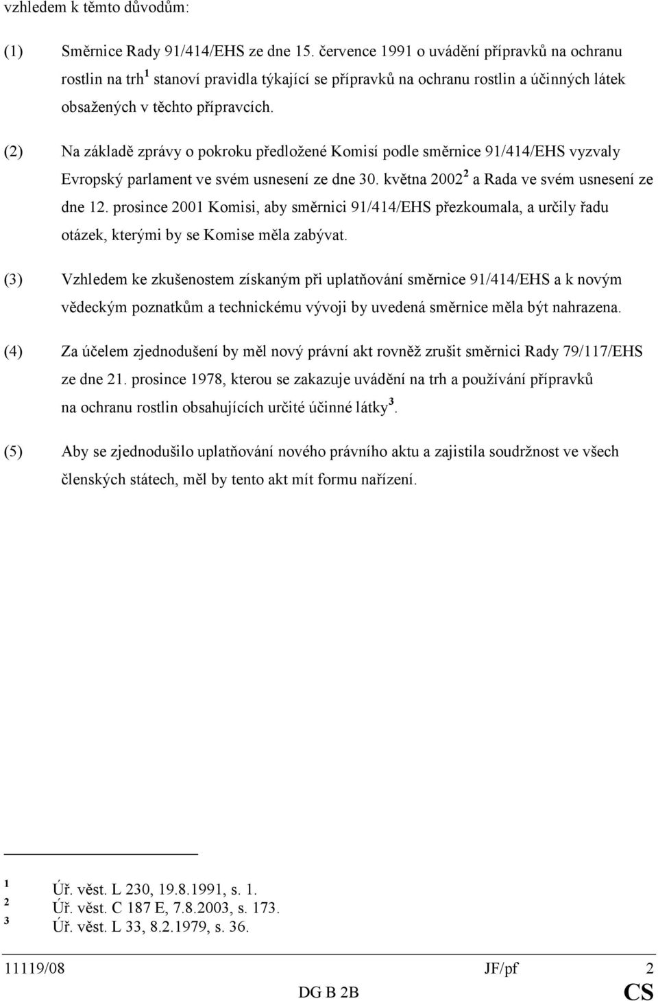 (2) Na základě zprávy o pokroku předložené Komisí podle směrnice 91/414/EHS vyzvaly Evropský parlament ve svém usnesení ze dne 30. května 2002 2 a Rada ve svém usnesení ze dne 12.