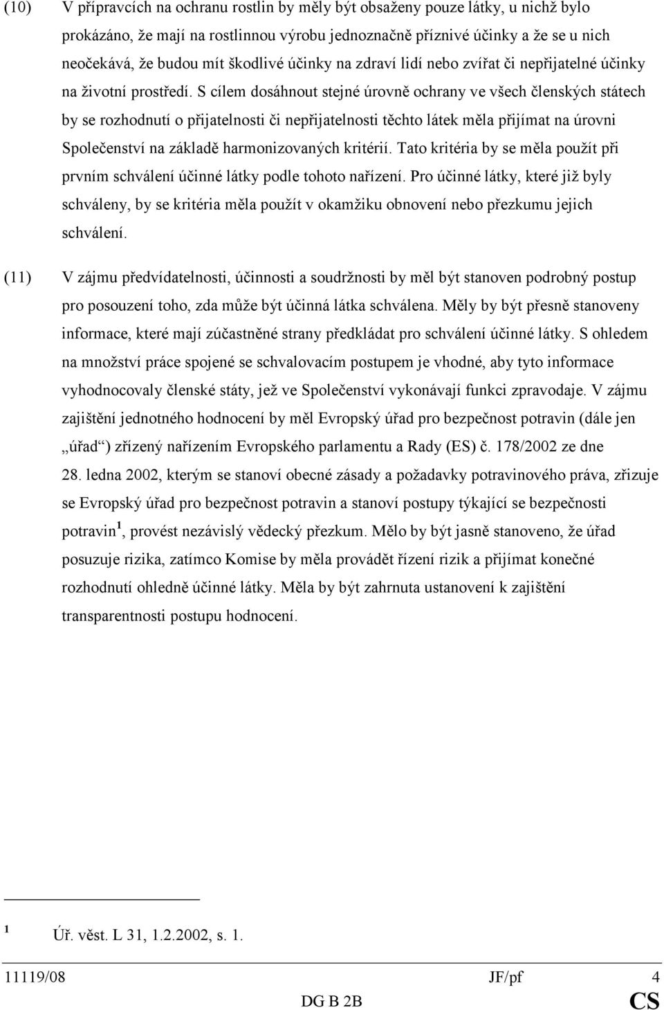 S cílem dosáhnout stejné úrovně ochrany ve všech členských státech by se rozhodnutí o přijatelnosti či nepřijatelnosti těchto látek měla přijímat na úrovni Společenství na základě harmonizovaných