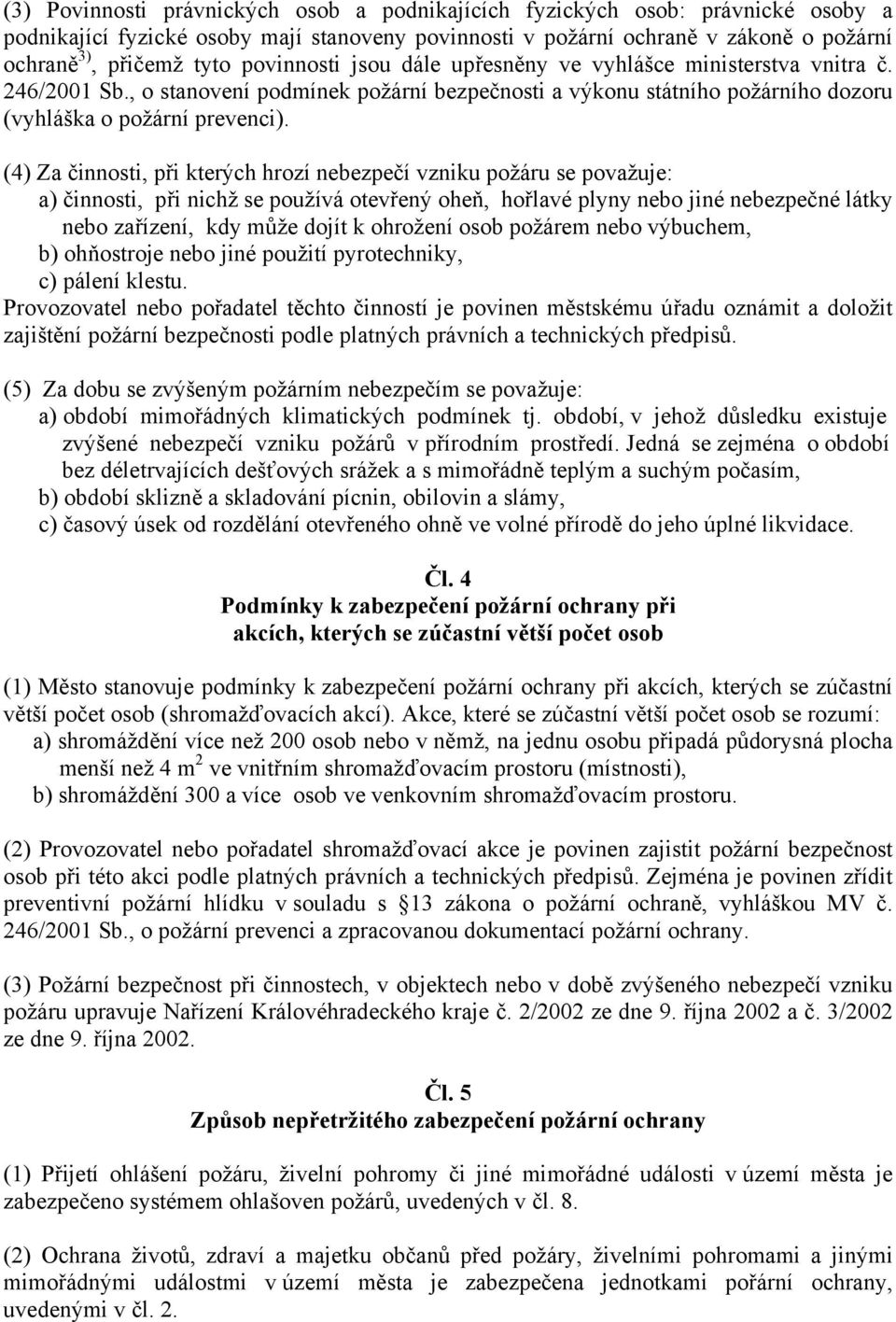 (4) Za činnosti, při kterých hrozí nebezpečí vzniku požáru se považuje: a) činnosti, při nichž se používá otevřený oheň, hořlavé plyny nebo jiné nebezpečné látky nebo zařízení, kdy může dojít k