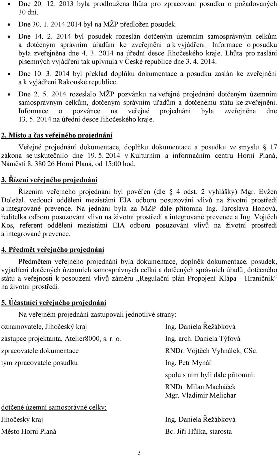 Dne 2. 5. 2014 rozeslalo MŽP pozvánku na veřejné projednání dotčeným územním samosprávným celkům, dotčeným správním úřadům a dotčenému státu ke zveřejnění.