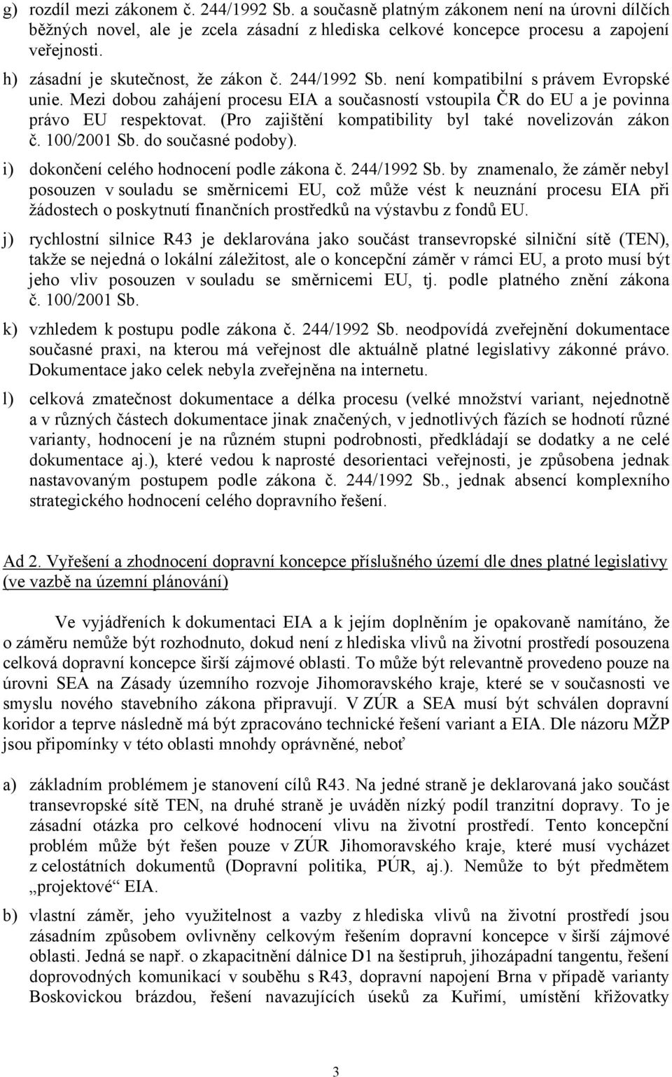 (Pro zajištění kompatibility byl také novelizován zákon č. 100/2001 Sb. do současné podoby). i) dokončení celého hodnocení podle zákona č. 244/1992 Sb.