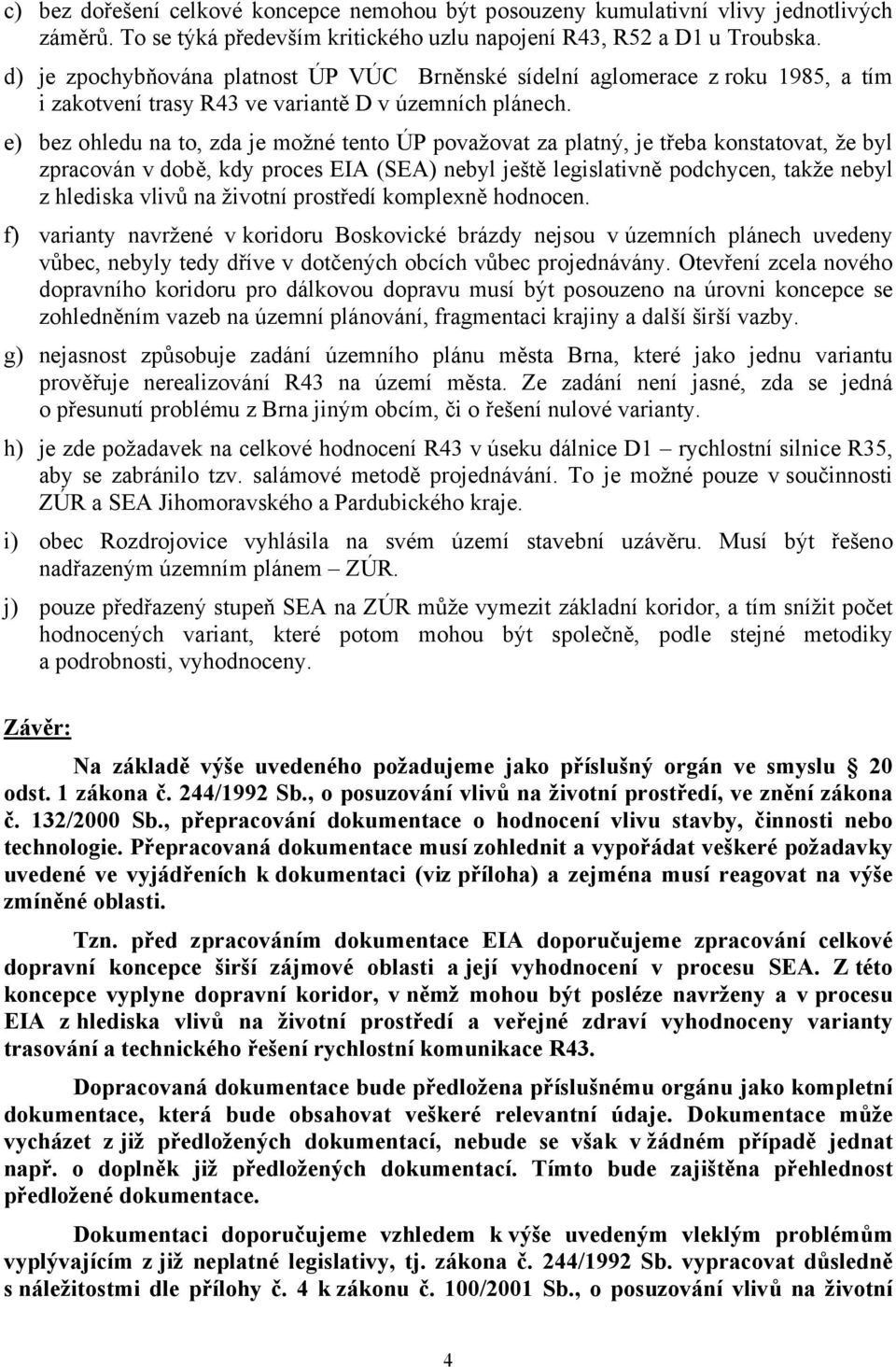 e) bez ohledu na to, zda je možné tento ÚP považovat za platný, je třeba konstatovat, že byl zpracován v době, kdy proces EIA (SEA) nebyl ještě legislativně podchycen, takže nebyl z hlediska vlivů na