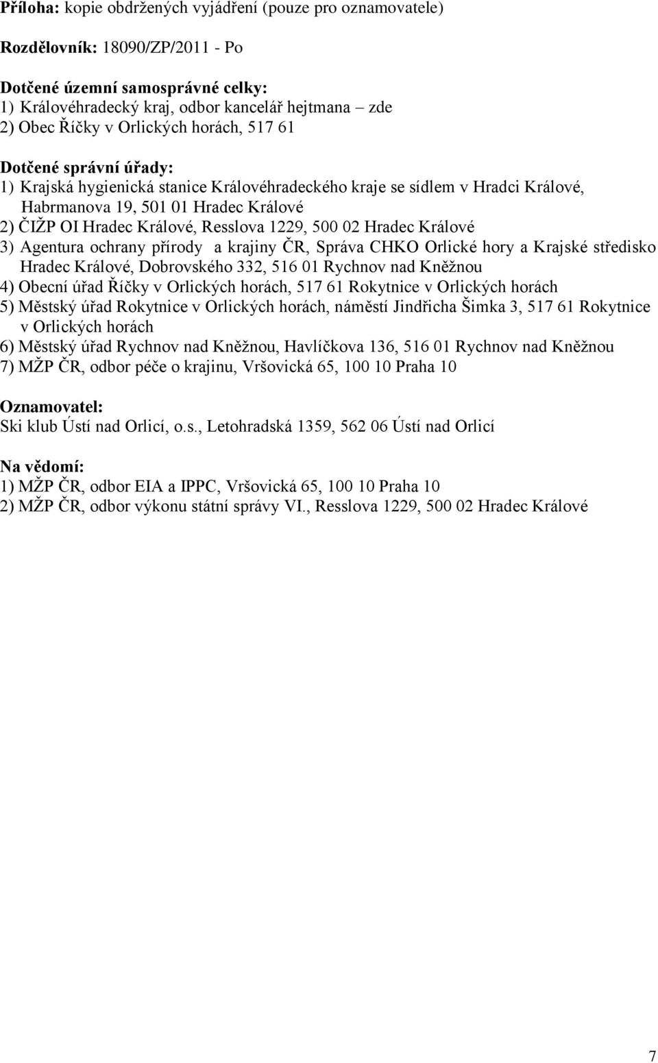 Resslova 1229, 500 02 Hradec Králové 3) Agentura ochrany přírody a krajiny ČR, Správa CHKO Orlické hory a Krajské středisko Hradec Králové, Dobrovského 332, 516 01 Rychnov nad Kněţnou 4) Obecní úřad