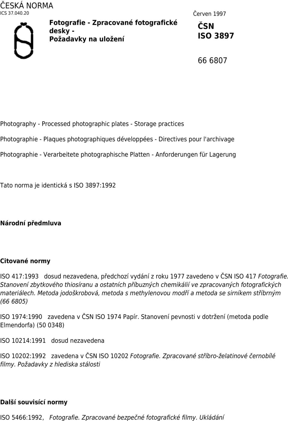 photographiques développées - Directives pour l'archivage Photographie - Verarbeitete photographische Platten - Anforderungen für Lagerung Tato norma je identická s ISO 3897:1992 Národní předmluva