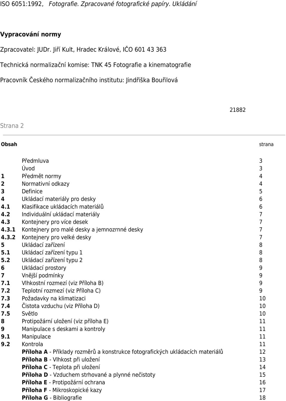 Předmluva 3 Úvod 3 1 Předmět normy 4 2 Normativní odkazy 4 3 Definice 5 4 Ukládací materiály pro desky 6 4.1 Klasifikace ukládacích materiálů 6 4.2 Individuální ukládací materiály 7 4.