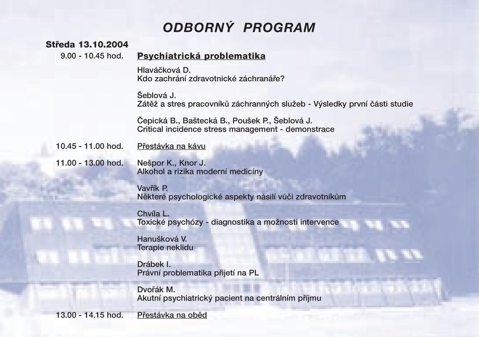 00-13.00 hod. Nešpor K., Knor J. Alkohol a rizika moderní medicíny Vavřík P. Některé psychologické aspekty násilí vůči zdravotníkům Chvíla L.