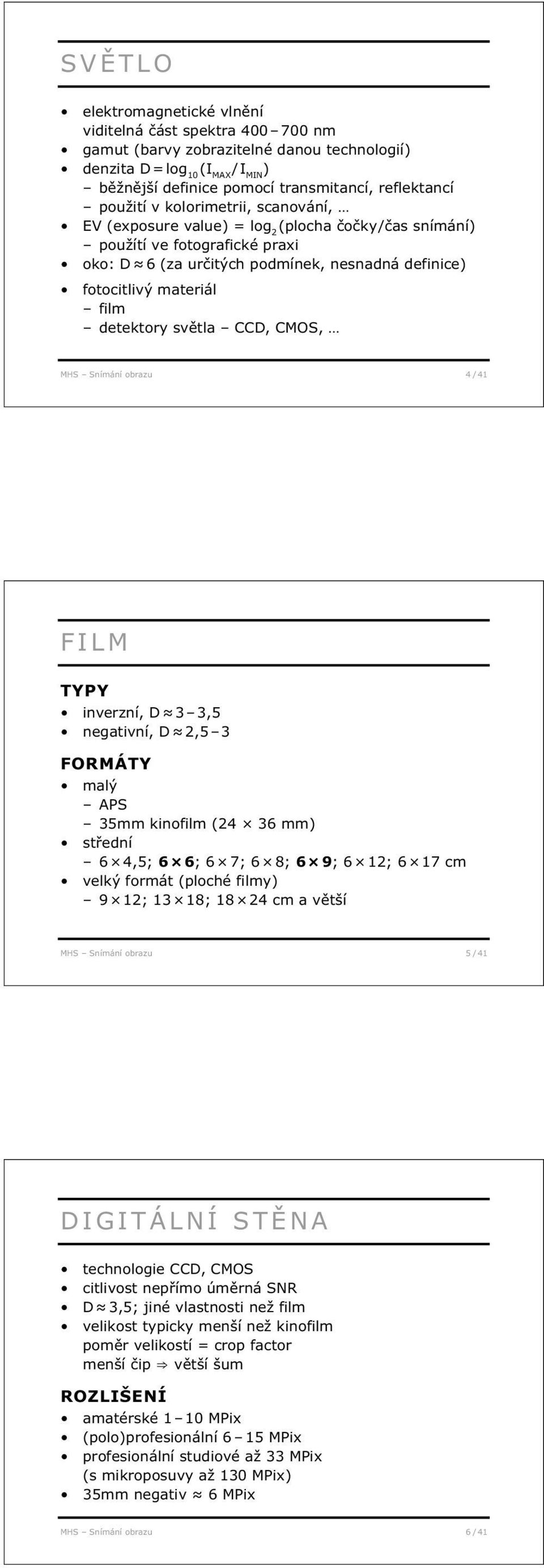 detektory světla CCD, CMOS, MHS Snímání obrazu 4 / 41 FILM TYPY inverzní, D 3 3,5 negativní, D 2,5 3 FORMÁTY malý APS 35mm kinofilm (24 36 mm) střední 6 4,5; 6 6; 6 7; 6 8; 6 9; 6 12; 6 17 cm velký