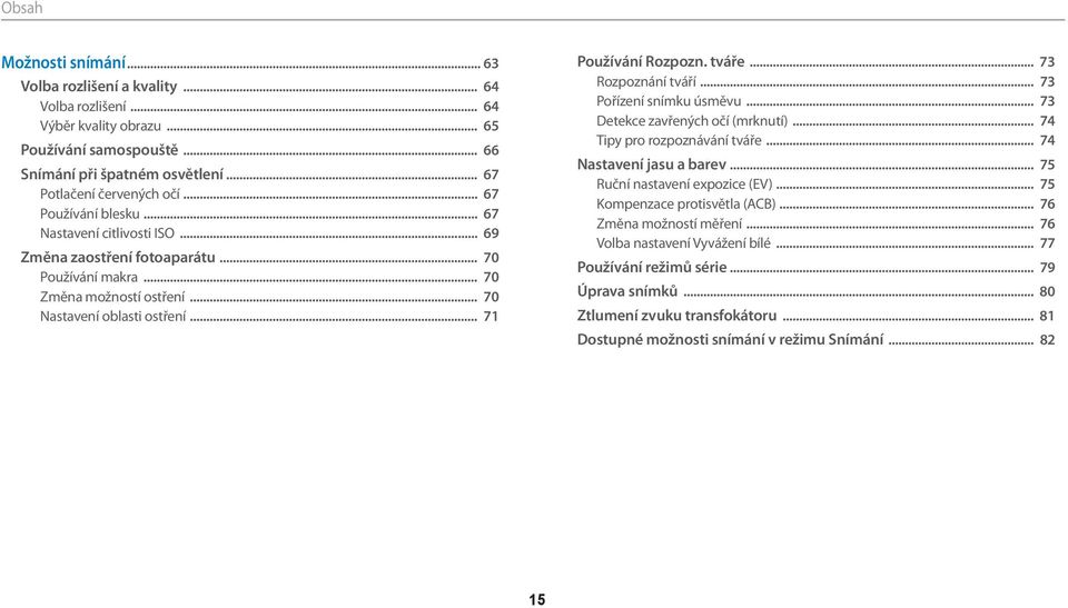 tváře... 73 Rozpoznání tváří... 73 Pořízení snímku úsměvu... 73 Detekce zavřených očí (mrknutí)... 74 Tipy pro rozpoznávání tváře... 74 Nastavení jasu a barev... 75 Ruční nastavení expozice (EV).