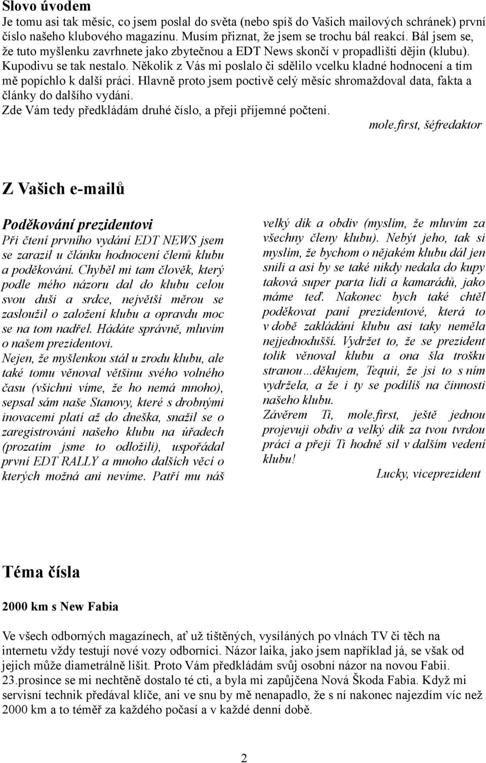 Několik z Vás mi poslalo či sdělilo vcelku kladné hodnocení a tím mě popíchlo k další práci. Hlavně proto jsem poctivě celý měsíc shromaždoval data, fakta a články do dalšího vydání.