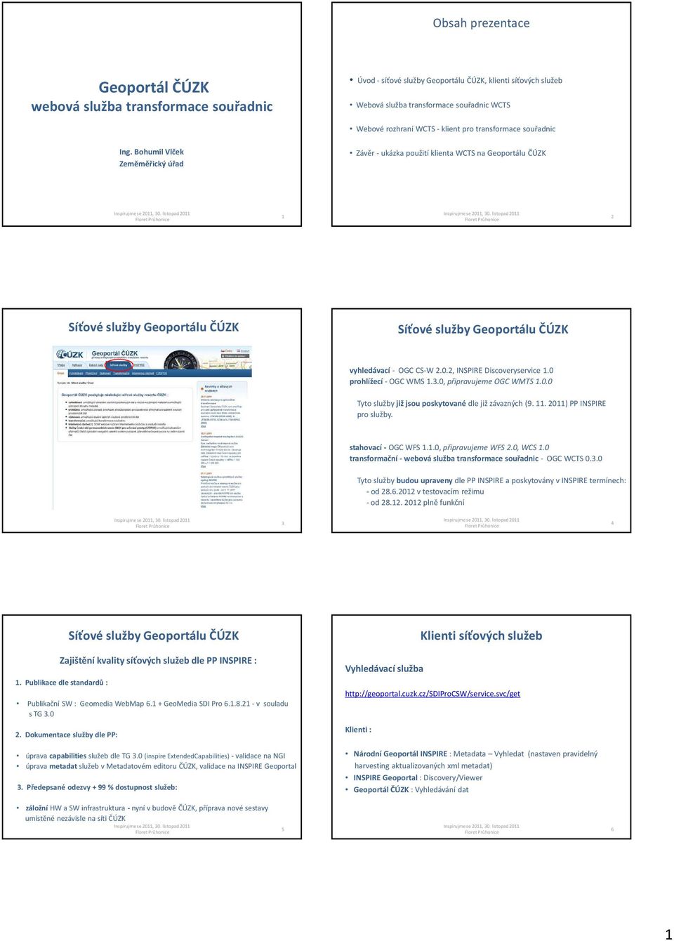 0.0 Tyto služby již jsou poskytované dle již závazných (9. 11. 2011) PP INSPIRE pro služby. stahovací - OGC WFS 1.1.0, připravujeme WFS 2.0, WCS 1.