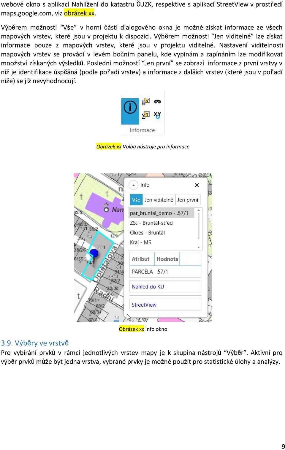 Výběrem možnosti Jen viditelné lze získat informace pouze z mapových vrstev, které jsou v projektu viditelné.