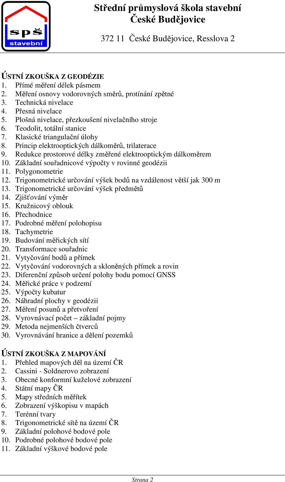 Redukce prostorové délky změřené elektrooptickým dálkoměrem 10. Základní souřadnicové výpočty v rovinné geodézii 11. Polygonometrie 12.