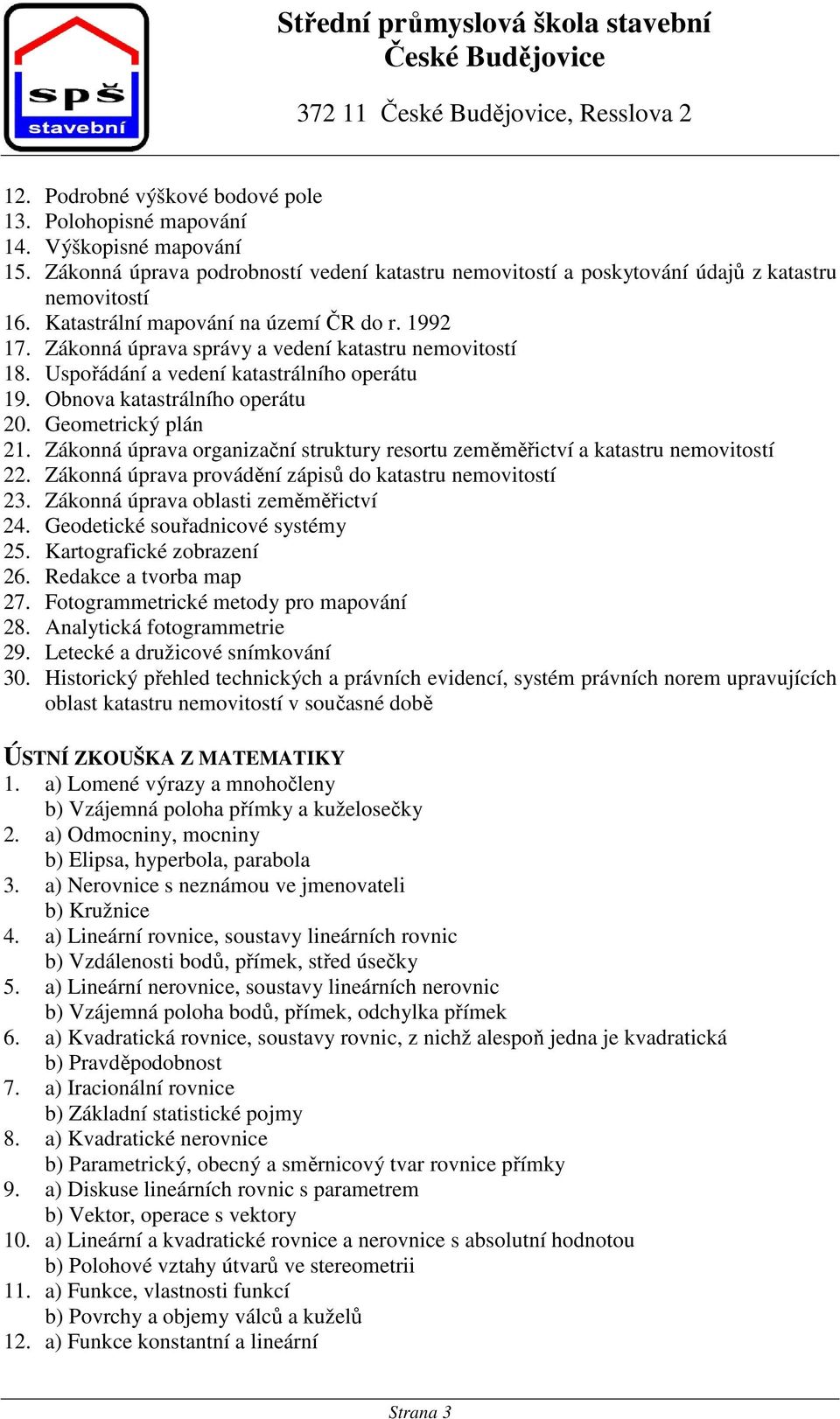 Geometrický plán 21. Zákonná úprava organizační struktury resortu zeměměřictví a katastru nemovitostí 22. Zákonná úprava provádění zápisů do katastru nemovitostí 23.