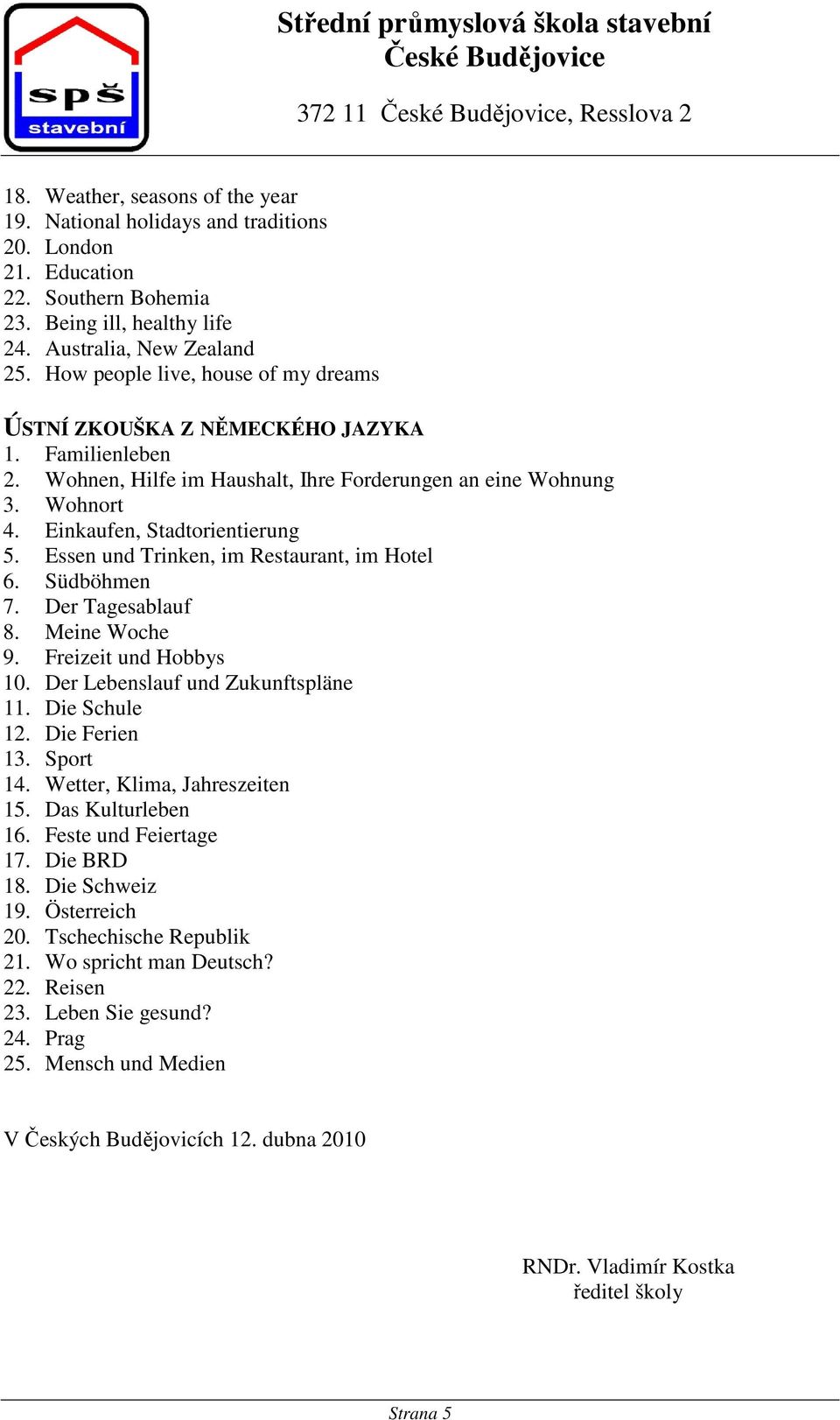 Essen und Trinken, im Restaurant, im Hotel 6. Südböhmen 7. Der Tagesablauf 8. Meine Woche 9. Freizeit und Hobbys 10. Der Lebenslauf und Zukunftspläne 11. Die Schule 12. Die Ferien 13. Sport 14.