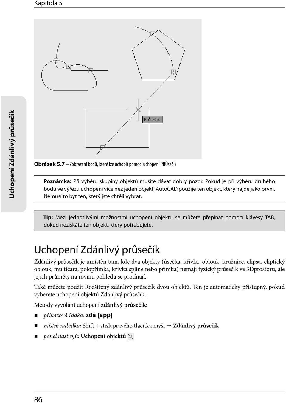 Tip: Mezi jednotlivými možnostmi uchopení objektu se můžete přepínat pomocí klávesy TAB, dokud nezískáte ten objekt, který potřebujete.