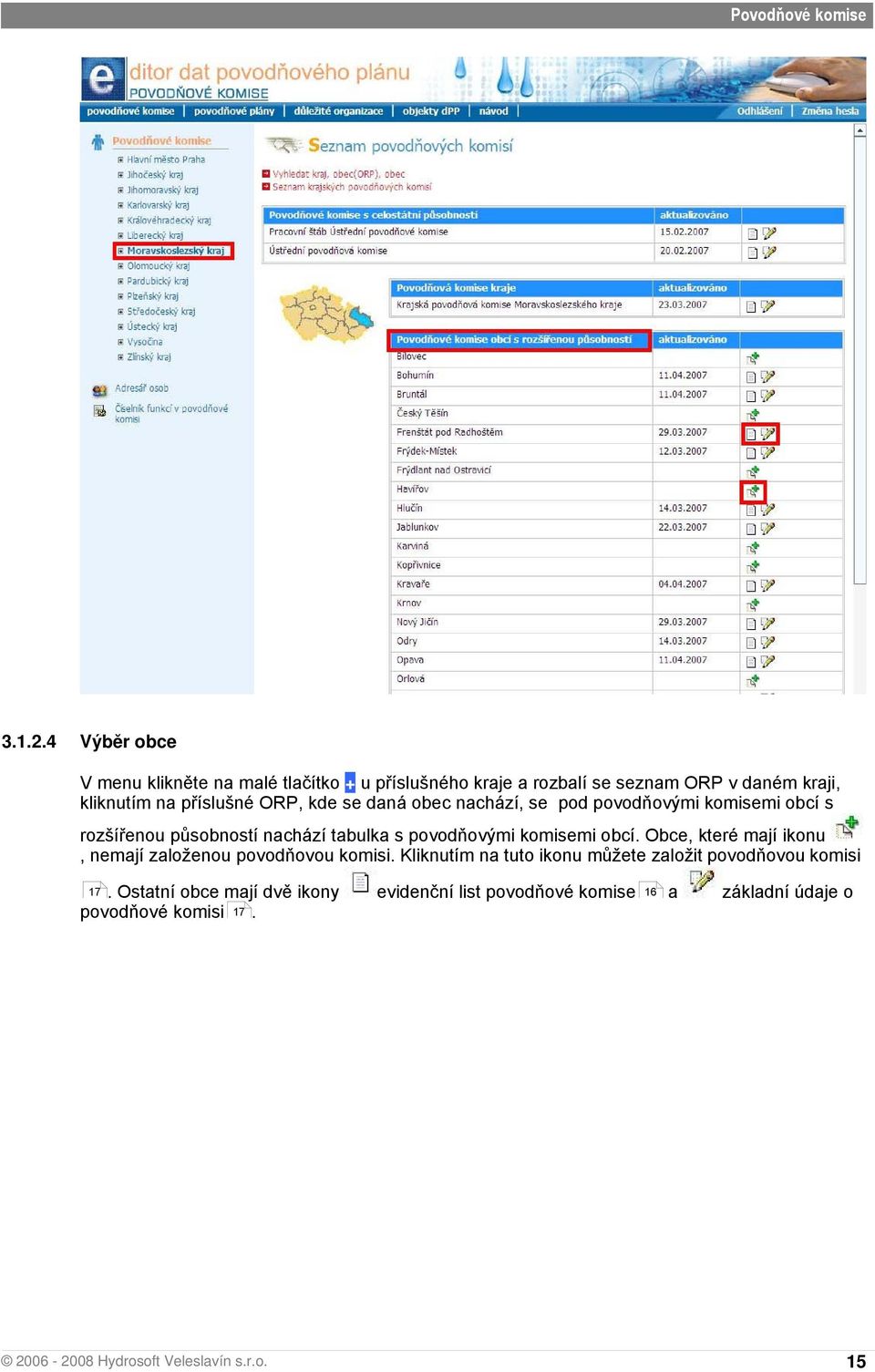 kde se daná obec nachází, se pod povodňovými komisemi obcí s rozšířenou působností nachází tabulka s povodňovými komisemi obcí.