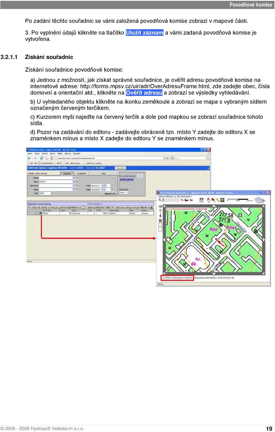 1 Získání souřadnic Získání souřadnice povodňové komise: a) Jednou z možností, jak získat správné souřadnice, je ověřit adresu povodňové komise na internetové adrese: http://forms.mpsv.