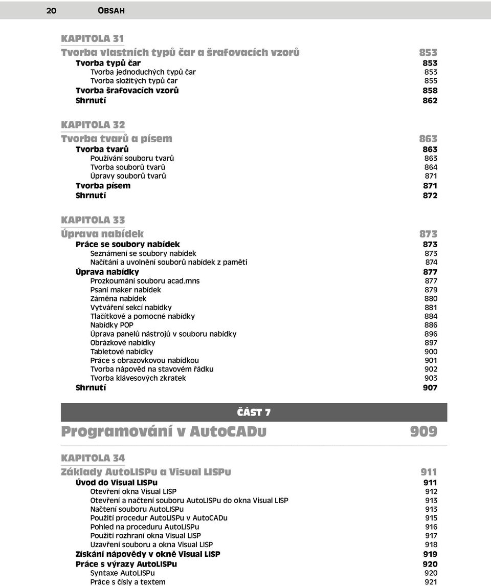 se soubory nabídek 873 Seznámení se soubory nabídek 873 Načítání a uvolnění souborů nabídek z paměti 874 Úprava nabídky 877 Prozkoumání souboru acad.