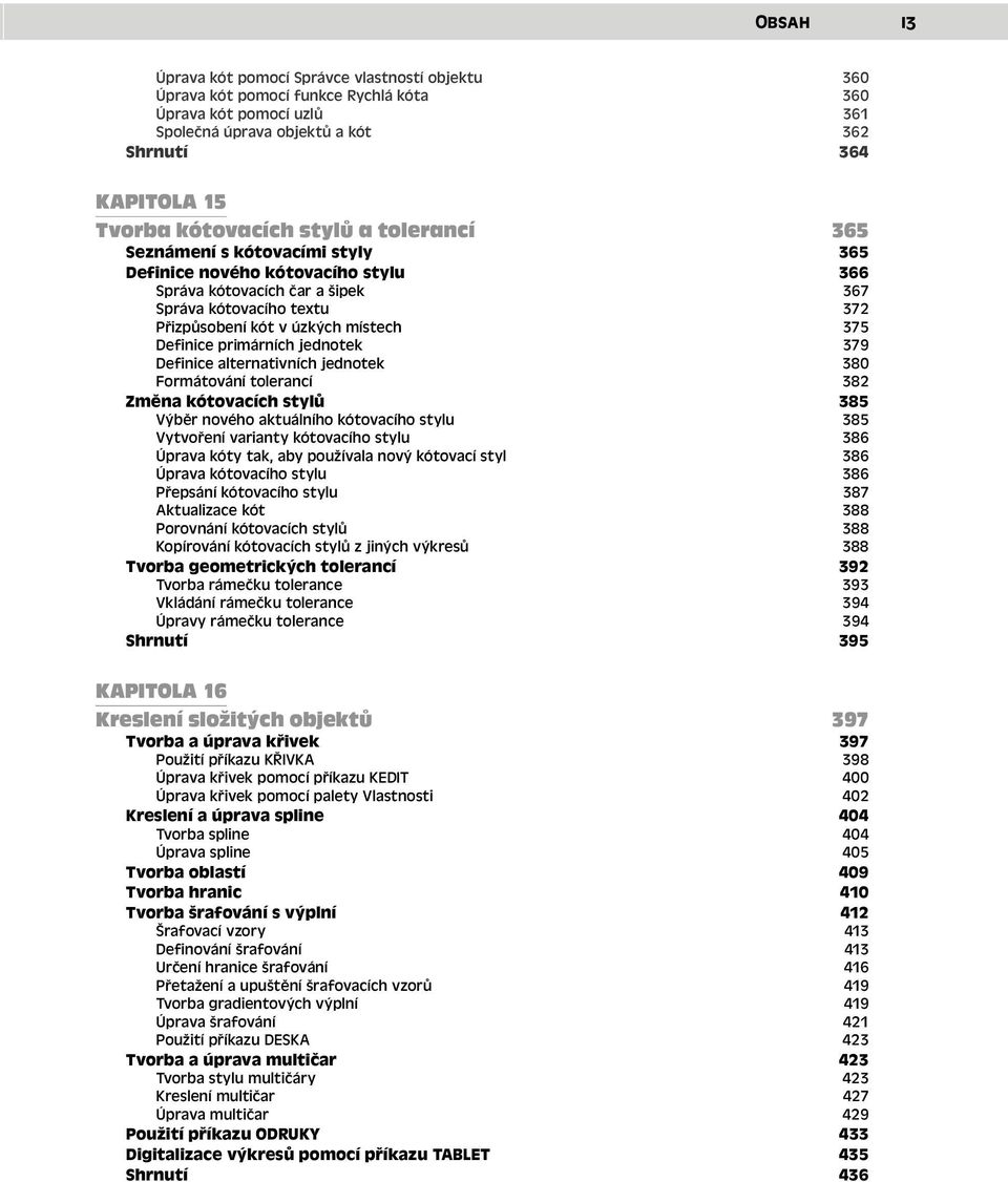 375 Definice primárních jednotek 379 Definice alternativních jednotek 380 Formátování tolerancí 382 Změna kótovacích stylů 385 Výběr nového aktuálního kótovacího stylu 385 Vytvoření varianty