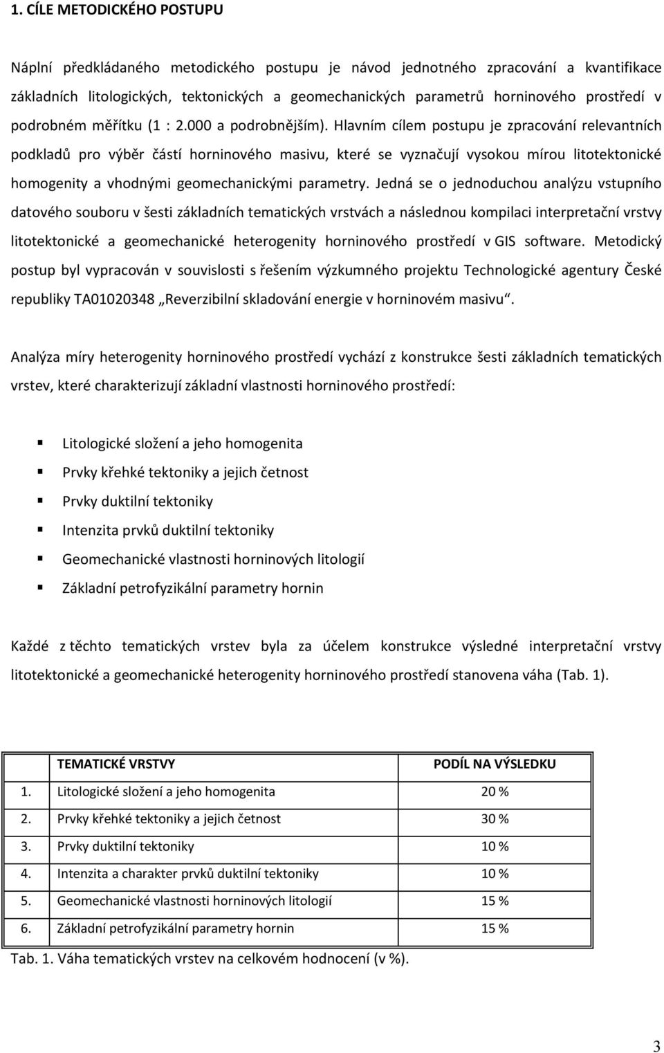 Hlavním cílem postupu je zpracování relevantních podkladů pro výběr částí horninového masivu, které se vyznačují vysokou mírou litotektonické homogenity a vhodnými geomechanickými parametry.