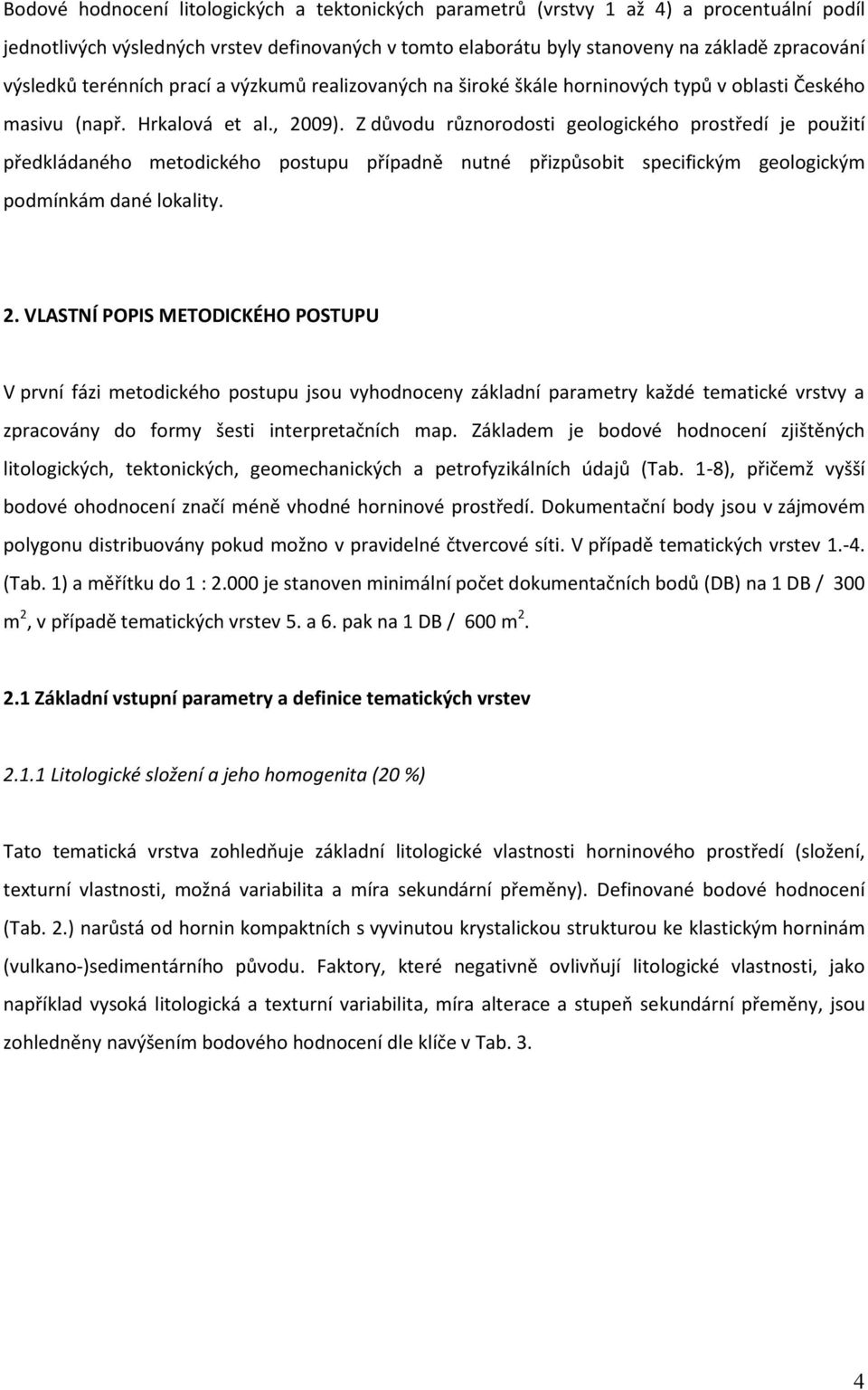 Z důvodu různorodosti geologického prostředí je použití předkládaného metodického postupu případně nutné přizpůsobit specifickým geologickým podmínkám dané lokality. 2.