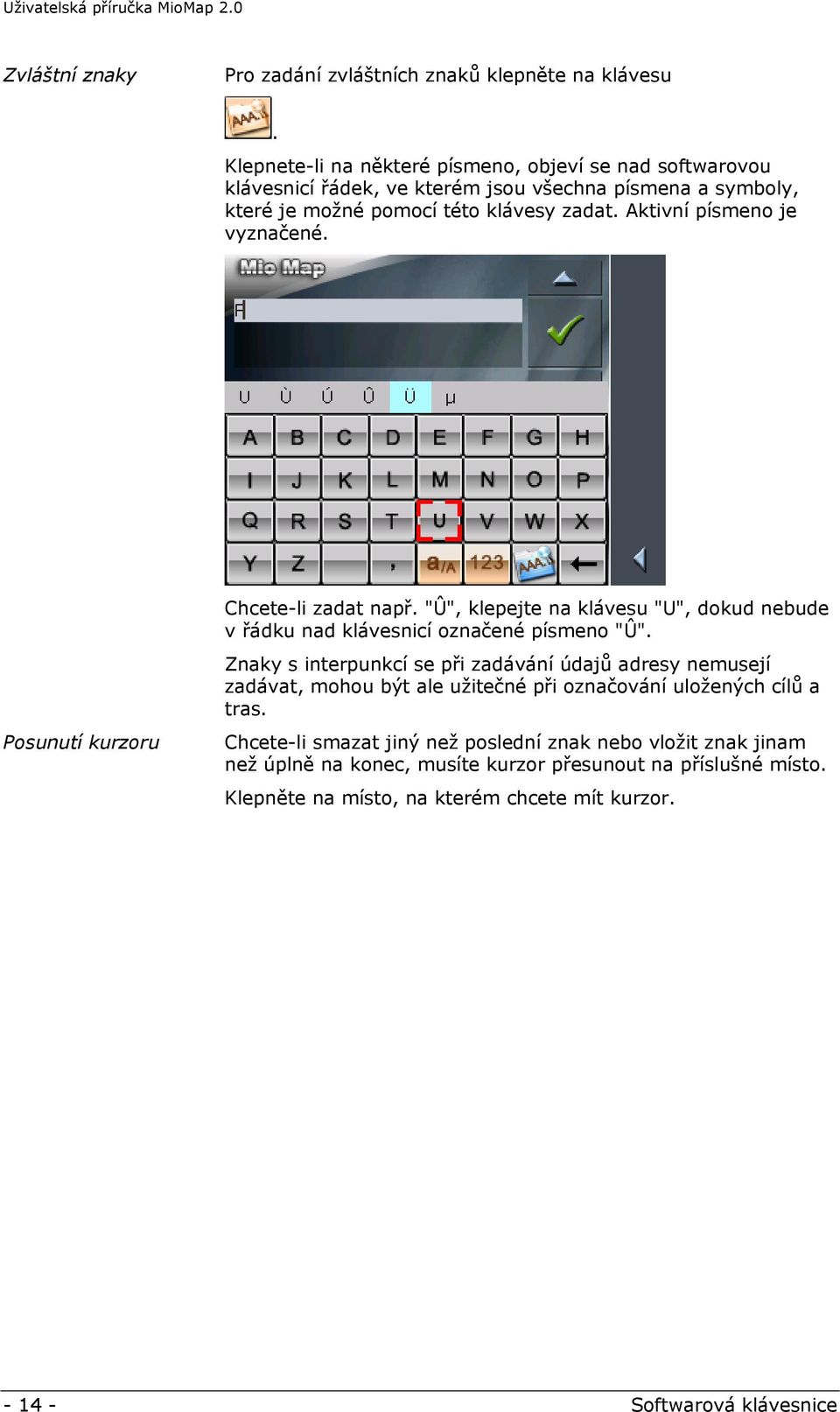 Aktivní písmeno je vyznačené. Posunutí kurzoru Chcete-li zadat např. "Û", klepejte na klávesu "U", dokud nebude v řádku nad klávesnicí označené písmeno "Û".