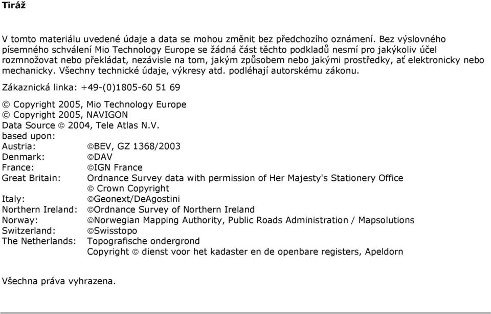 elektronicky nebo mechanicky. Všechny technické údaje, výkresy atd. podléhají autorskému zákonu.