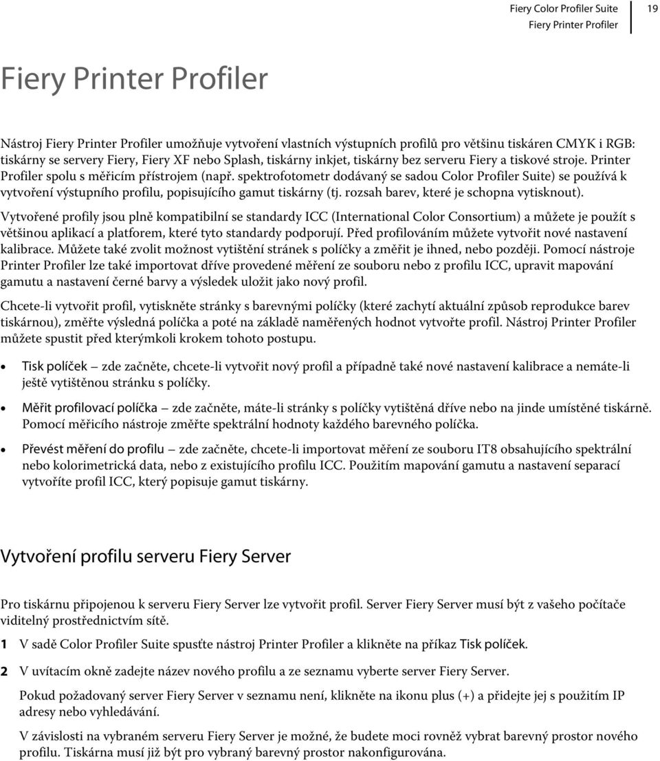 spektrofotometr dodávaný se sadou Color Profiler Suite) se používá k vytvoření výstupního profilu, popisujícího gamut tiskárny (tj. rozsah barev, které je schopna vytisknout).