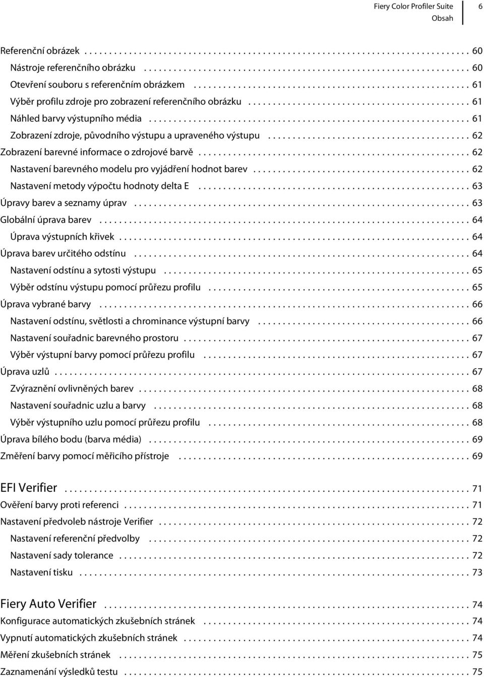 ..62 Nastavení barevného modelu pro vyjádření hodnot barev...62 Nastavení metody výpočtu hodnoty delta E...63 Úpravy barev a seznamy úprav...63 Globální úprava barev...64 Úprava výstupních křivek.