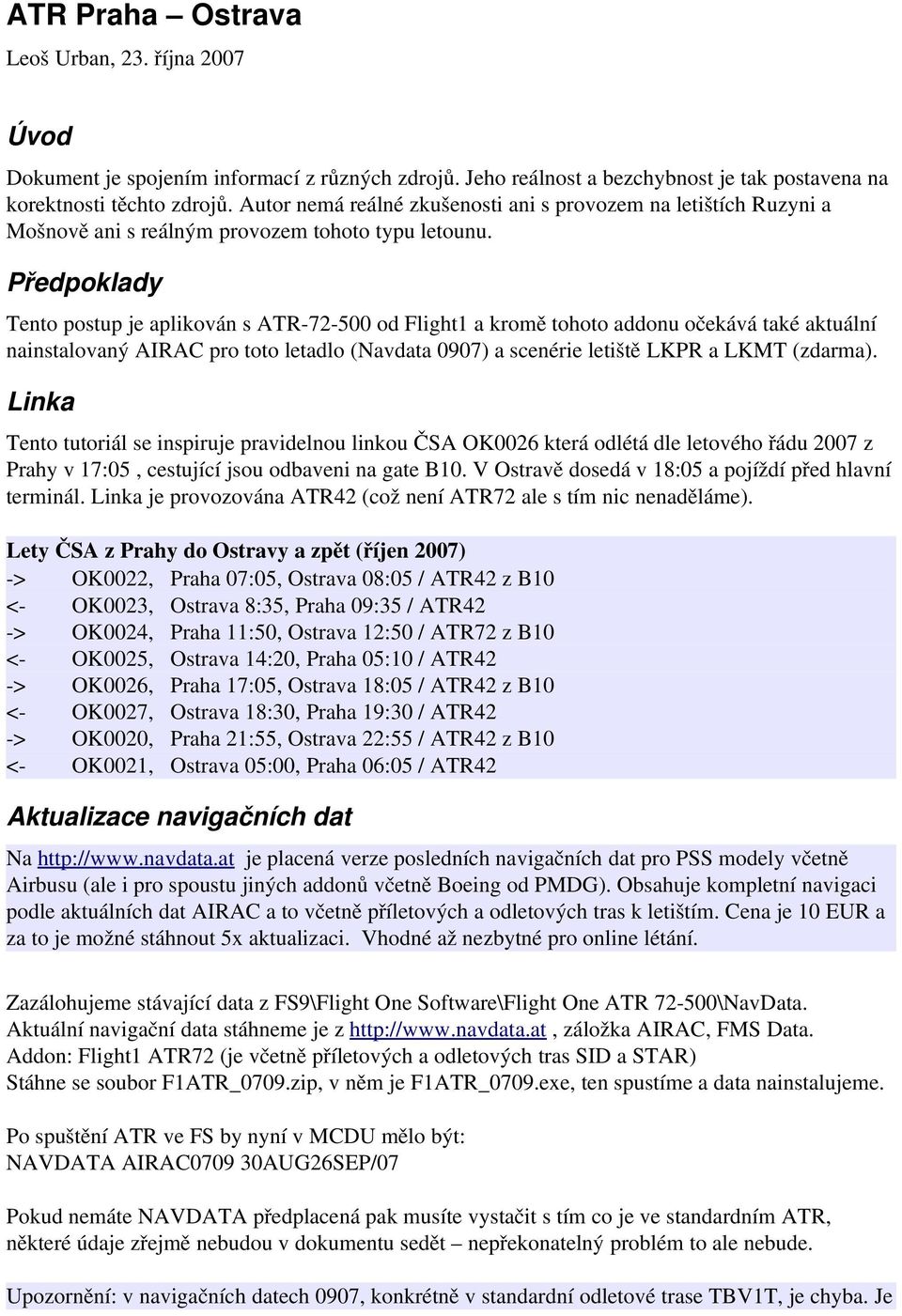 Předpoklady Tento postup je aplikován s ATR 72 500 od Flight1 a kromě tohoto addonu očekává také aktuální nainstalovaný AIRAC pro toto letadlo (Navdata 0907) a scenérie letiště LKPR a LKMT (zdarma).