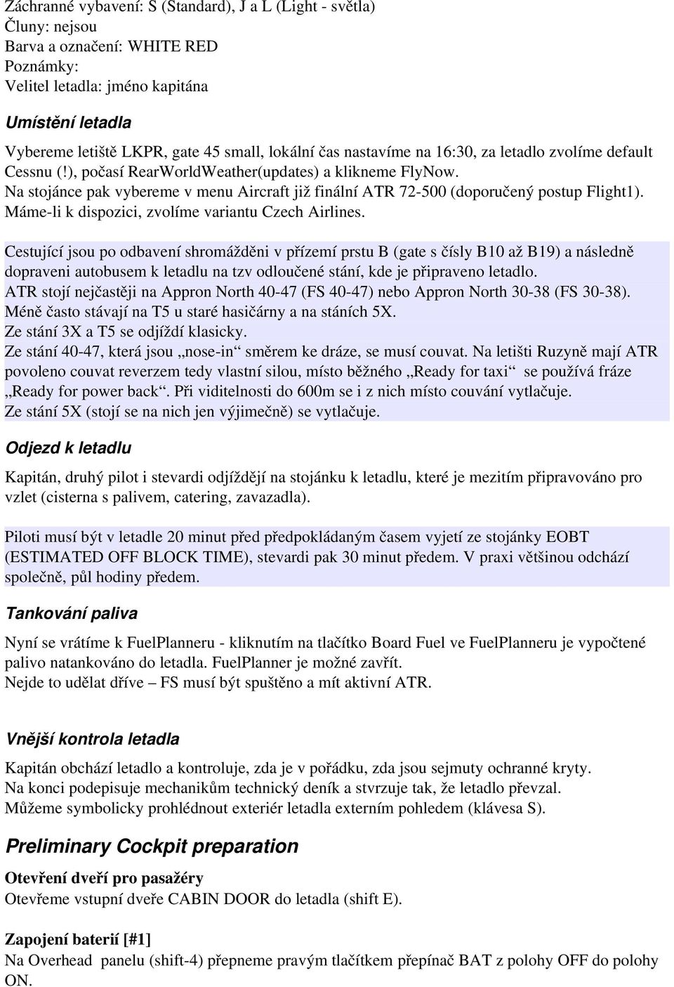 Na stojánce pak vybereme v menu Aircraft již finální ATR 72 500 (doporučený postup Flight1). Máme li k dispozici, zvolíme variantu Czech Airlines.