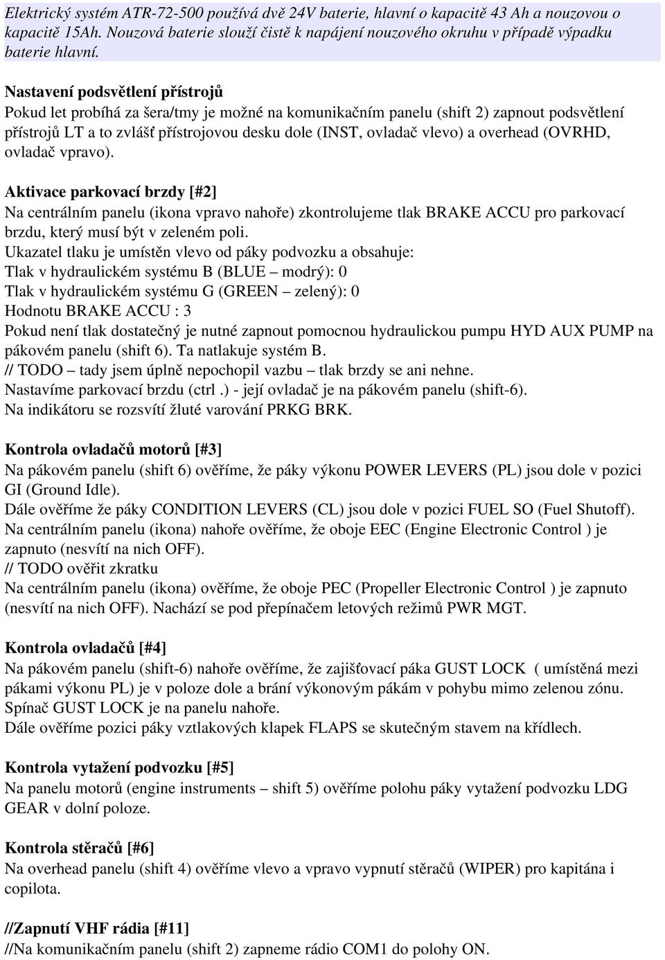 overhead (OVRHD, ovladač vpravo). Aktivace parkovací brzdy [#2] Na centrálním panelu (ikona vpravo nahoře) zkontrolujeme tlak BRAKE ACCU pro parkovací brzdu, který musí být v zeleném poli.