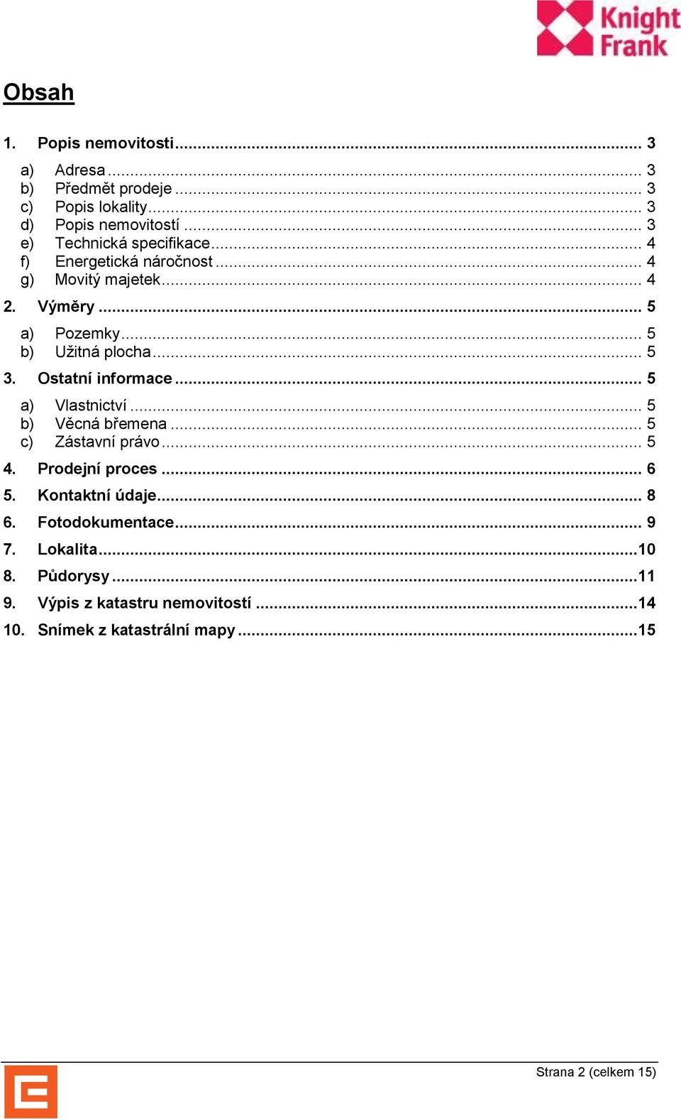 .. 5 3. Ostatní informace... 5 a) Vlastnictví... 5 b) Věcná břemena... 5 c) Zástavní právo... 5 4. Prodejní proces... 6 5.