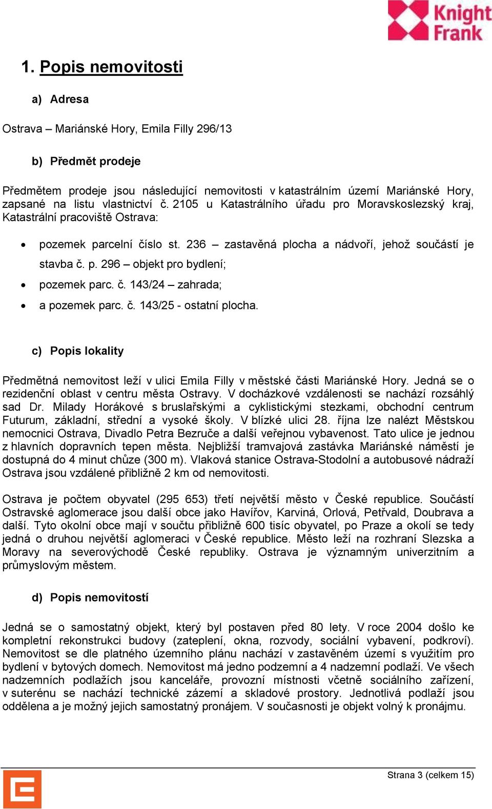 č. 143/24 zahrada; a pozemek parc. č. 143/25 - ostatní plocha. c) Popis lokality Předmětná nemovitost leží v ulici Emila Filly v městské části Mariánské Hory.