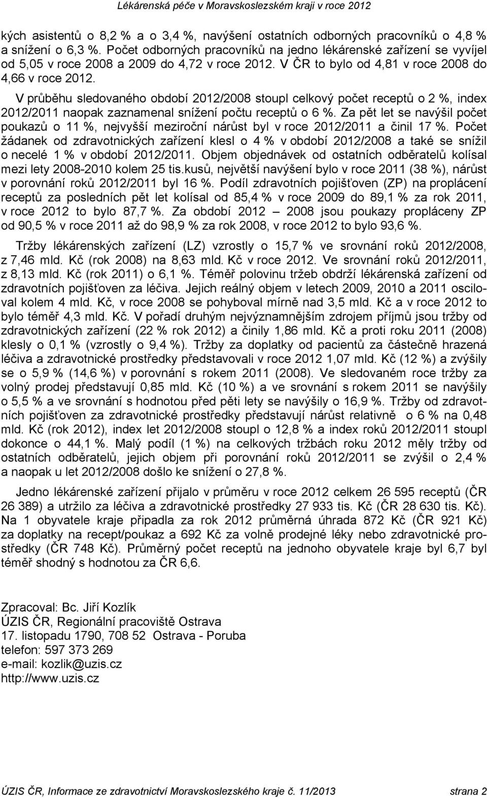 V průběhu sledovaného období 2012/2008 stoupl celkový počet receptů o 2 %, index 2012/2011 naopak zaznamenal snížení počtu receptů o 6 %.