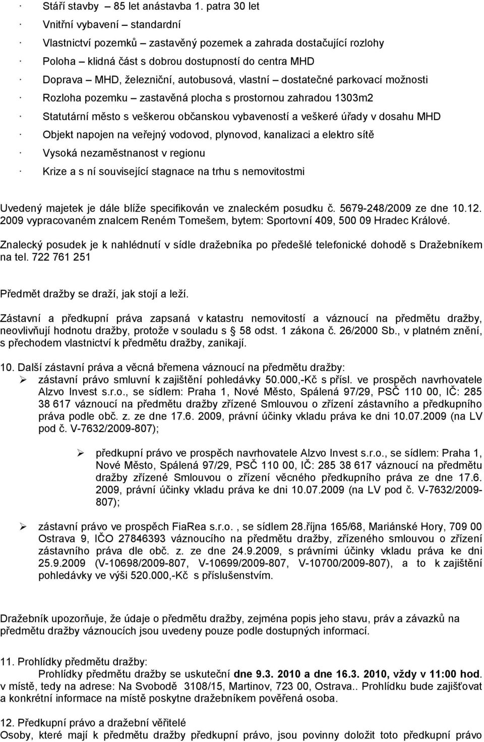 vlastní dostatečné parkovací možnosti Rozloha pozemku zastavěná plocha s prostornou zahradou 1303m2 Statutární město s veškerou občanskou vybaveností a veškeré úřady v dosahu MHD Objekt napojen na