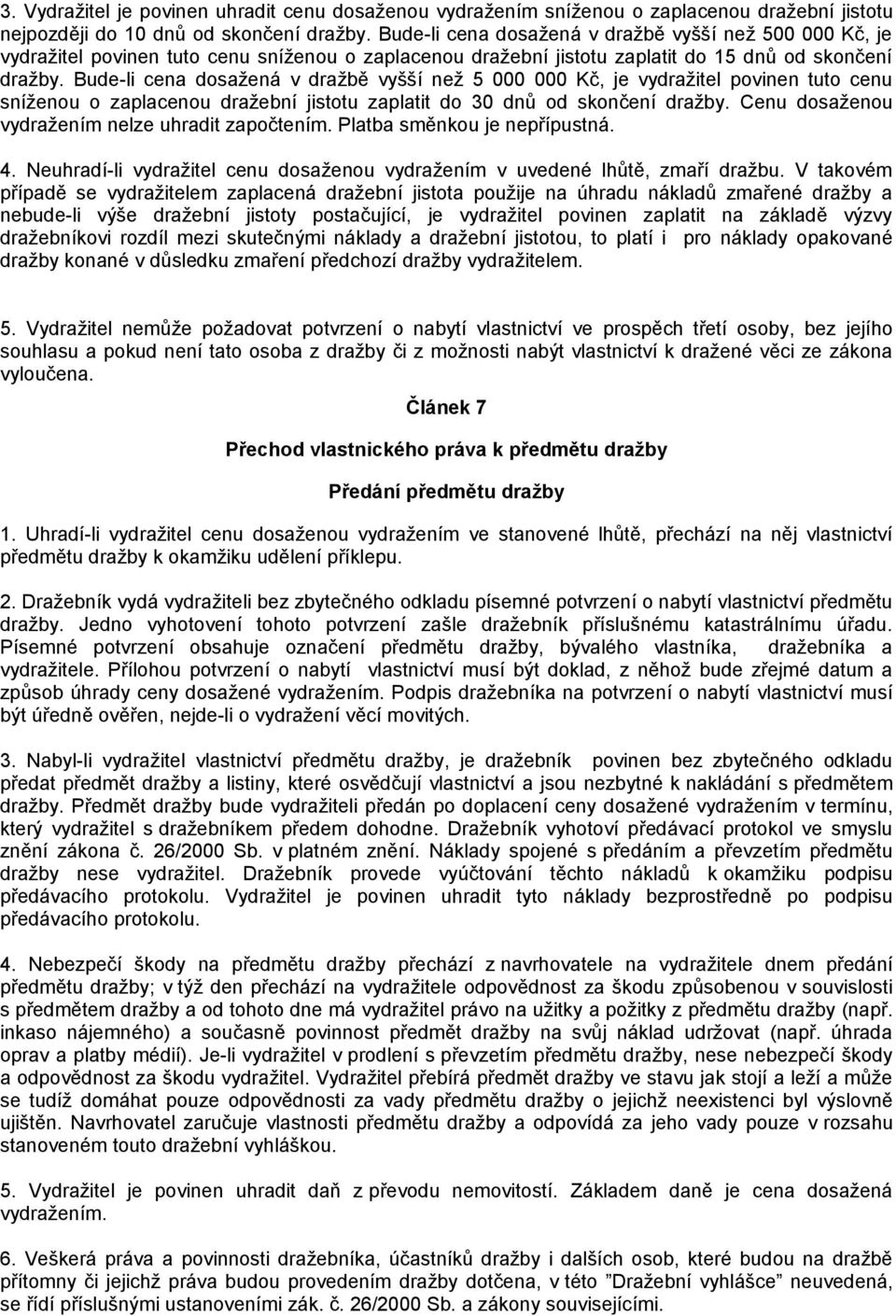 Bude-li cena dosažená v dražbě vyšší než 5 000 000 Kč, je vydražitel povinen tuto cenu sníženou o zaplacenou dražební jistotu zaplatit do 30 dnů od skončení dražby.