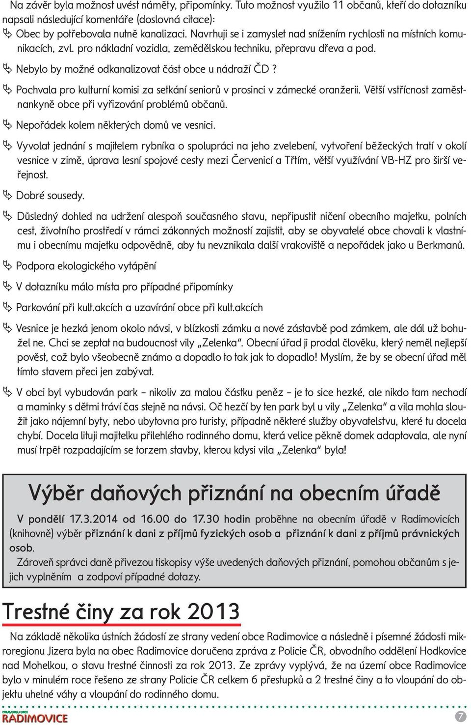 Pochvala pro kulturní komisi za setkání seniorů v prosinci v zámecké oranžerii. Větší vstřícnost zaměstnankyně obce při vyřizování problémů občanů. Nepořádek kolem některých domů ve vesnici.