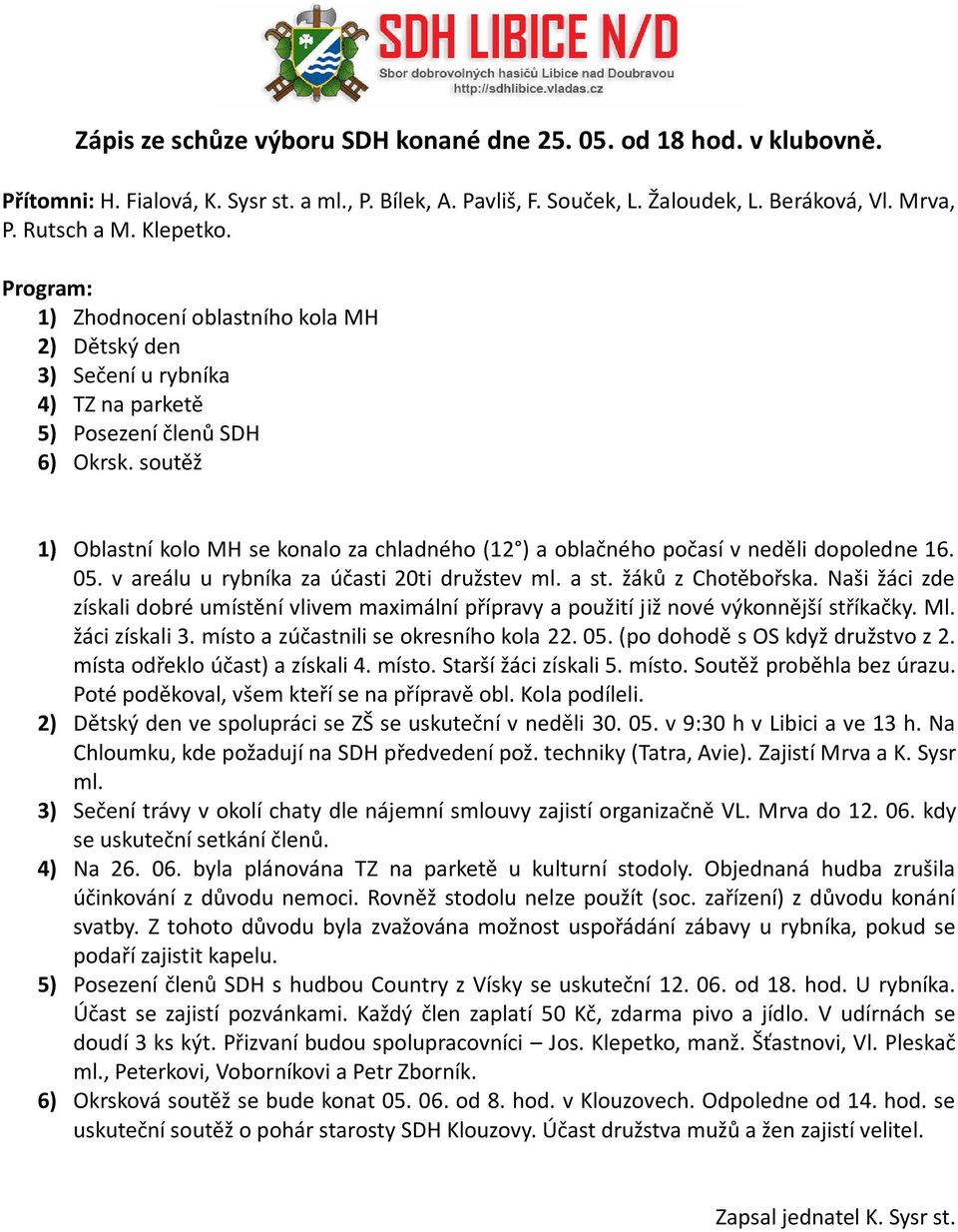 soutěž 1) Oblastní kolo MH se konalo za chladného (12 ) a oblačného počasí v neděli dopoledne 16. 05. v areálu u rybníka za účasti 20ti družstev ml. a st. žáků z Chotěbořska.