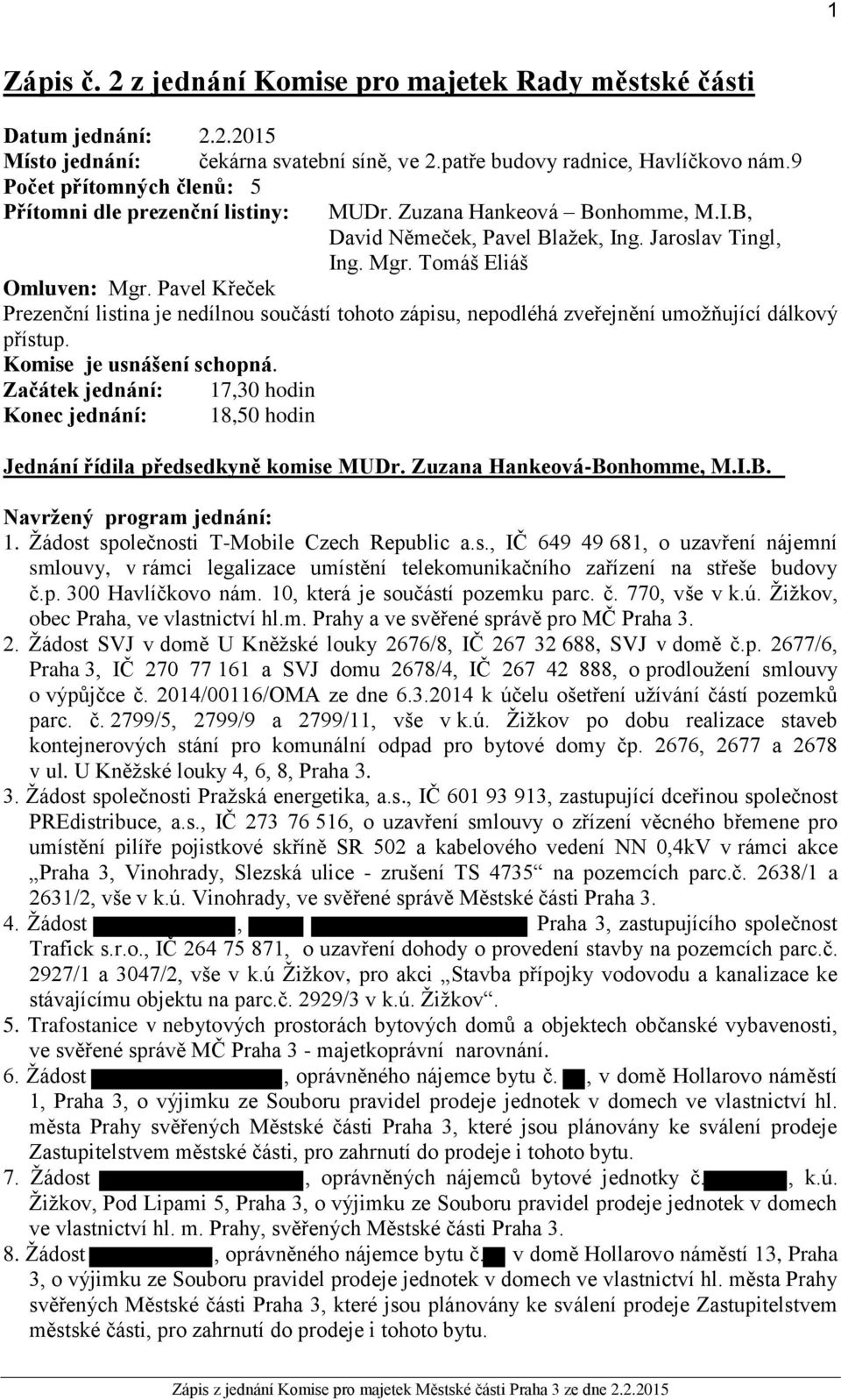 Pavel Křeček Prezenční listina je nedílnou součástí tohoto zápisu, nepodléhá zveřejnění umožňující dálkový přístup. Komise je usnášení schopná.