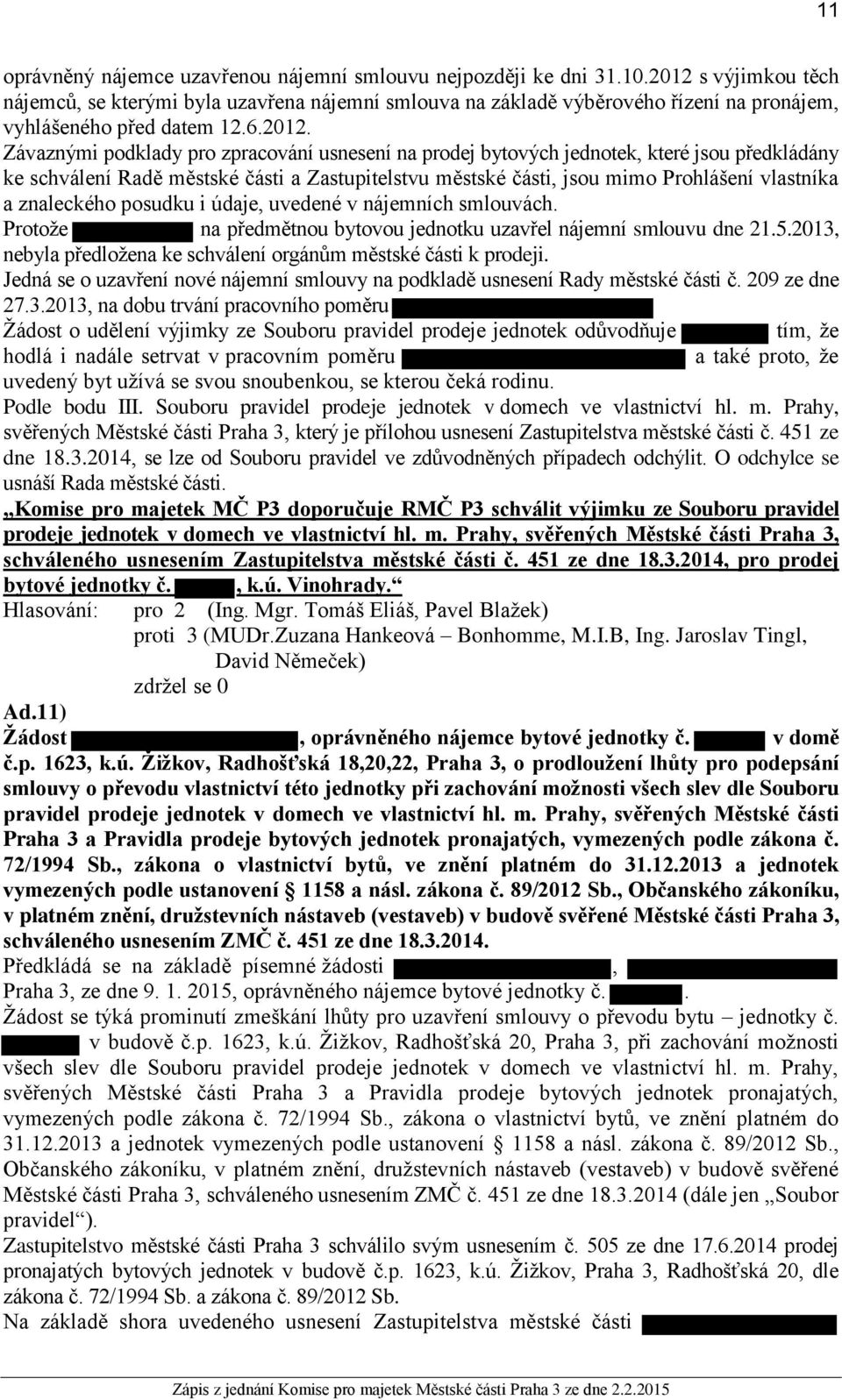 bytových jednotek, které jsou předkládány ke schválení Radě městské části a Zastupitelstvu městské části, jsou mimo Prohlášení vlastníka a znaleckého posudku i údaje, uvedené v nájemních smlouvách.