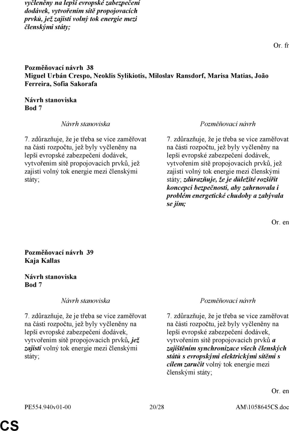 zdůrazňuje, že je třeba se více zaměřovat na části rozpočtu, jež byly vyčleněny na lepší evropské zabezpečení dodávek, vytvořením sítě propojovacích prvků, jež zajistí volný tok energie mezi