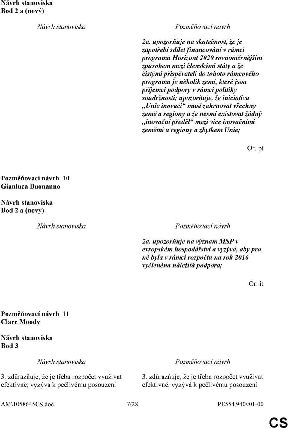 několik zemí, které jsou příjemci podpory v rámci politiky soudržnosti; upozorňuje, že iniciativa Unie inovací musí zahrnovat všechny země a regiony a že nesmí existovat žádný inovační předěl mezi