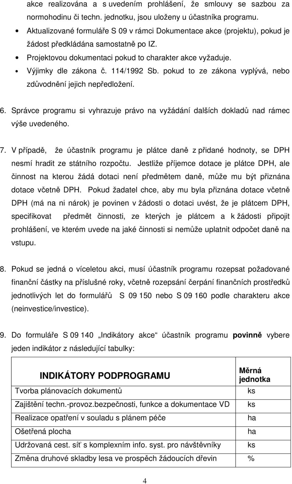 114/1992 Sb. pokud to ze zákona vyplývá, nebo zdůvodnění jejich nepředložení. 6. Správce programu si vyhrazuje právo na vyžádání dalších dokladů nad rámec výše uvedeného. 7.