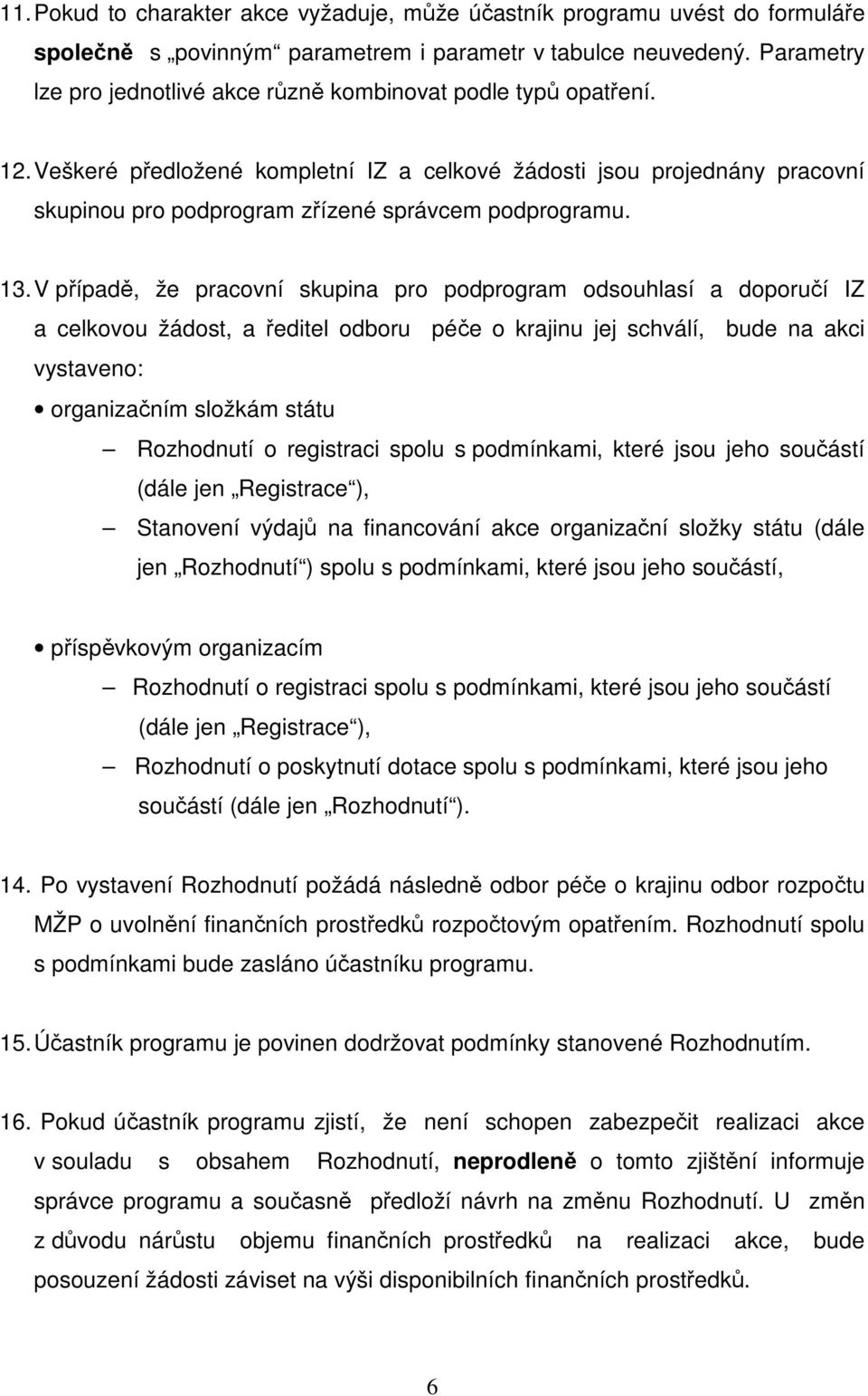 Veškeré předložené kompletní IZ a celkové žádosti jsou projednány pracovní skupinou pro podprogram zřízené správcem podprogramu. 13.