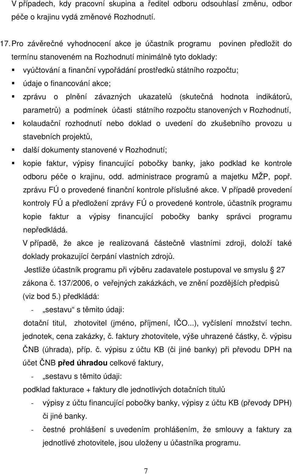 o financování akce; zprávu o plnění závazných ukazatelů (skutečná hodnota indikátorů, parametrů) a podmínek účasti státního rozpočtu stanovených v Rozhodnutí, kolaudační rozhodnutí nebo doklad o