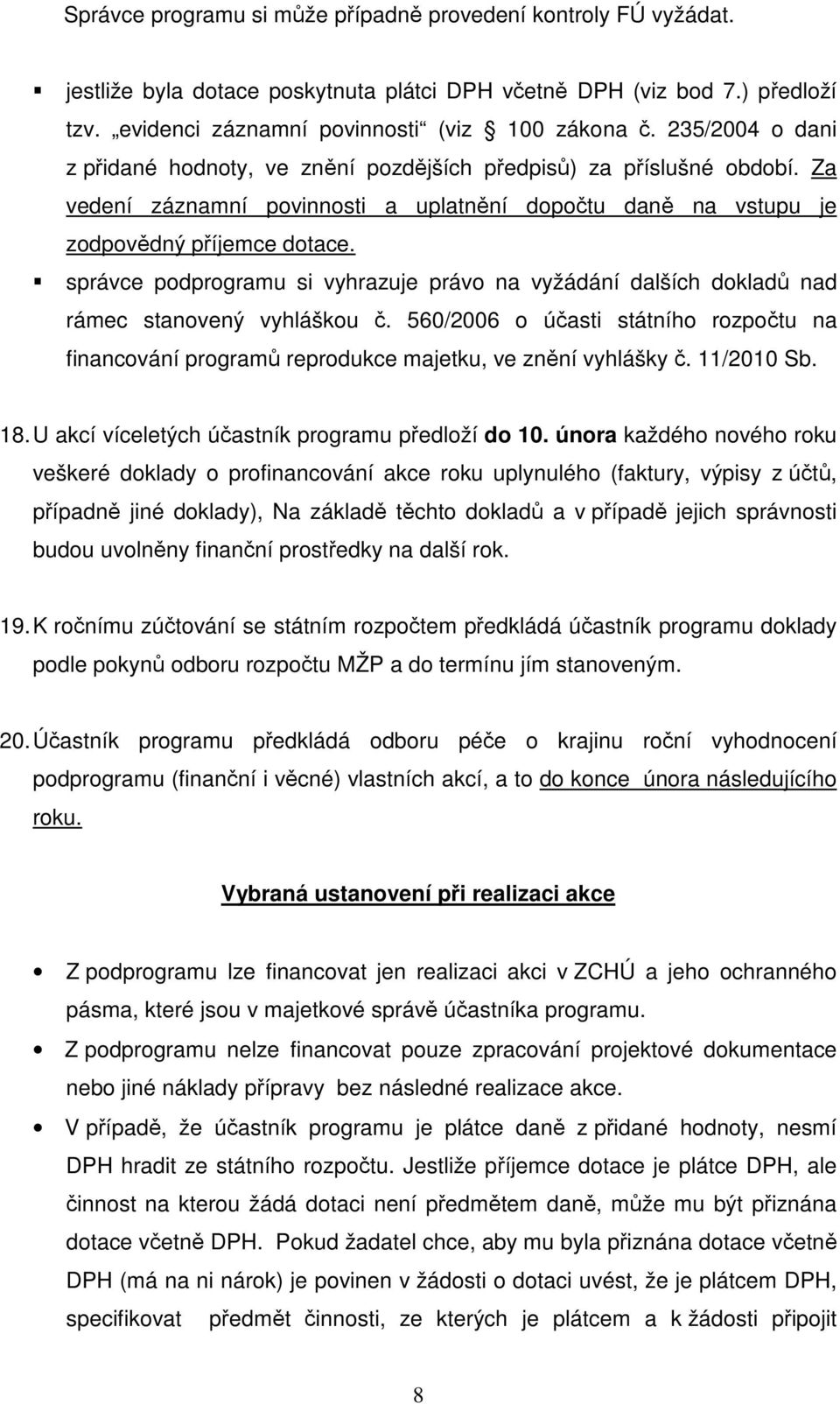 správce podprogramu si vyhrazuje právo na vyžádání dalších dokladů nad rámec stanovený vyhláškou č. 560/2006 o účasti státního rozpočtu na financování programů reprodukce majetku, ve znění vyhlášky č.