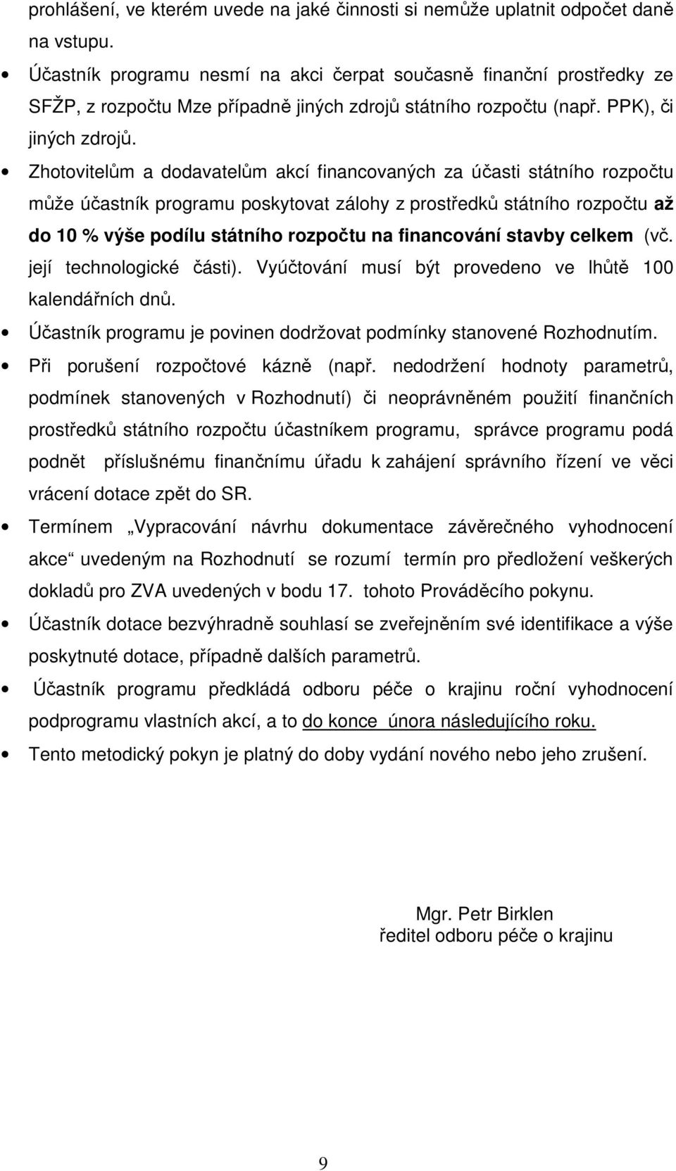 Zhotovitelům a dodavatelům akcí financovaných za účasti státního rozpočtu může účastník programu poskytovat zálohy z prostředků státního rozpočtu až do 10 % výše podílu státního rozpočtu na