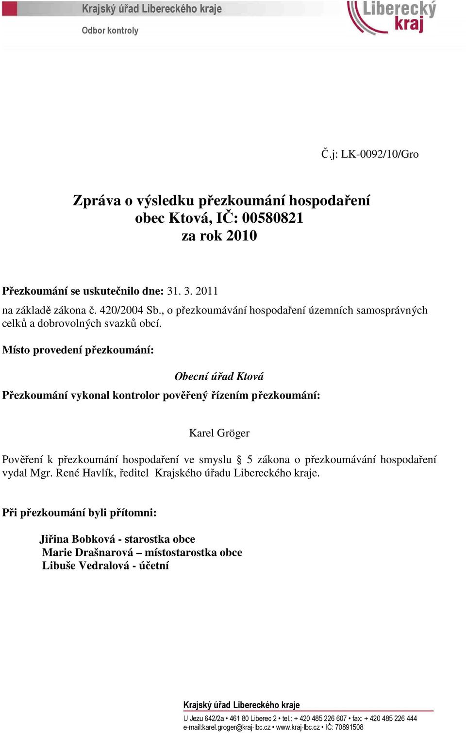 Místo provedení přezkoumání: Obecní úřad Ktová Přezkoumání vykonal kontrolor pověřený řízením přezkoumání: Karel Gröger Pověření k přezkoumání hospodaření ve smyslu 5 zákona o přezkoumávání